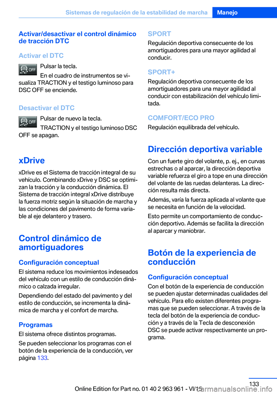 BMW 4 SERIES COUPE 2016 Manuales de Empleo (in Spanish) Activar/desactivar el control dinámico
de tracción DTC
Activar el DTC Pulsar la tecla.
En el cuadro de instrumentos se vi‐
sualiza TRACTION y el testigo luminoso para
DSC OFF se enciende.
Desactiv BMW 4 SERIES COUPE 2016 Manuales de Empleo (in Spanish) Activar/desactivar el control dinámico
de tracción DTC
Activar el DTC Pulsar la tecla.
En el cuadro de instrumentos se vi‐
sualiza TRACTION y el testigo luminoso para
DSC OFF se enciende.
Desactiv