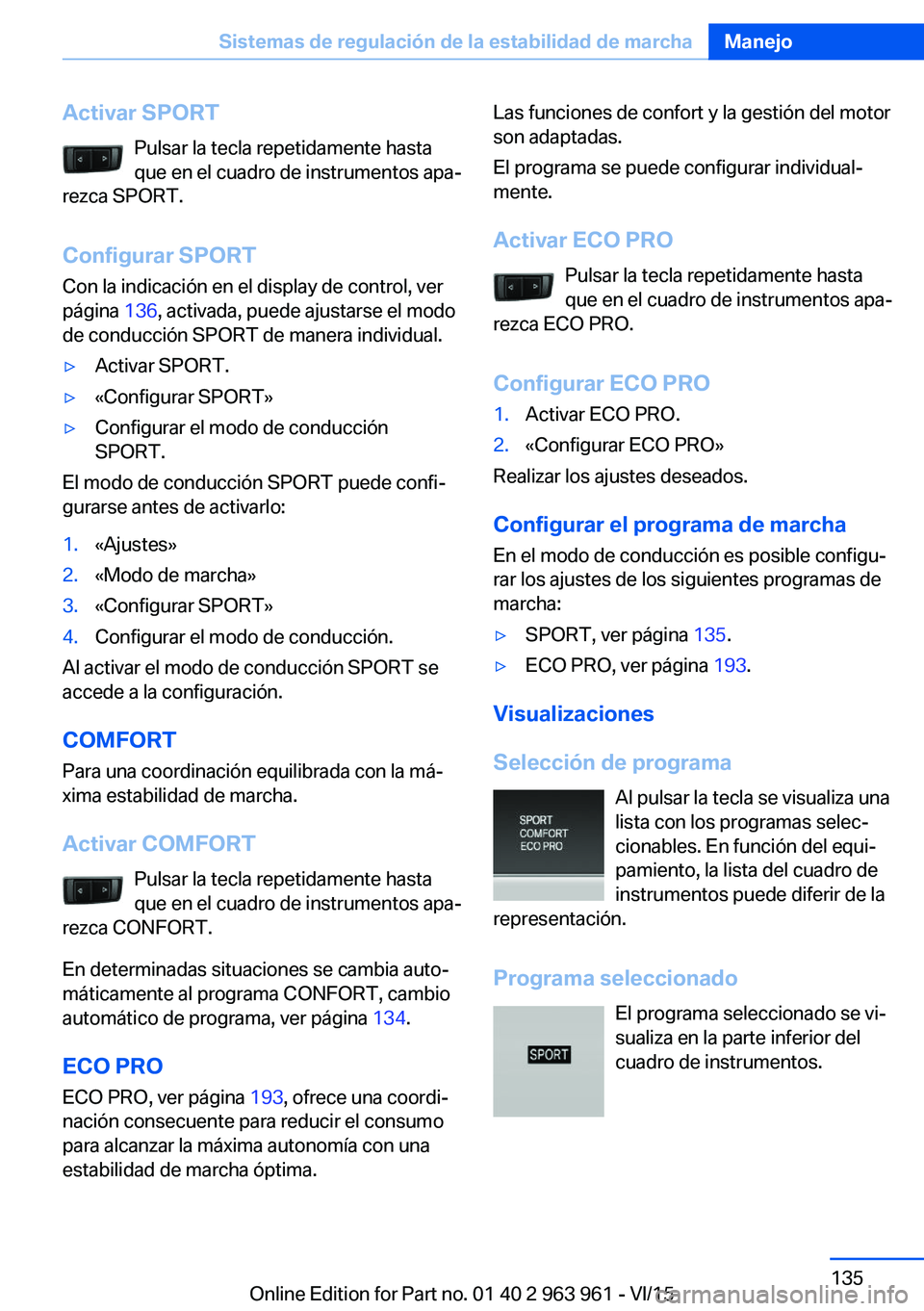 BMW 4 SERIES COUPE 2016 Manuales de Empleo (in Spanish) Activar SPORTPulsar la tecla repetidamente hasta
que en el cuadro de instrumentos apa‐
rezca SPORT.
Configurar SPORT Con la indicación en el display de control, ver
página 136, activada, puede aj BMW 4 SERIES COUPE 2016 Manuales de Empleo (in Spanish) Activar SPORTPulsar la tecla repetidamente hasta
que en el cuadro de instrumentos apa‐
rezca SPORT.
Configurar SPORT Con la indicación en el display de control, ver
página 136, activada, puede aj