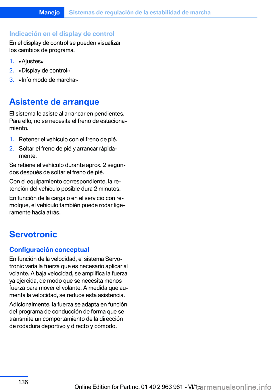 BMW 4 SERIES COUPE 2016 Manuales de Empleo (in Spanish) Indicación en el display de controlEn el display de control se pueden visualizar
los cambios de programa.1.«Ajustes»2.«Display de control»3.«Info modo de marcha»
Asistente de arranque
El sistem BMW 4 SERIES COUPE 2016 Manuales de Empleo (in Spanish) Indicación en el display de controlEn el display de control se pueden visualizar
los cambios de programa.1.«Ajustes»2.«Display de control»3.«Info modo de marcha»
Asistente de arranque
El sistem