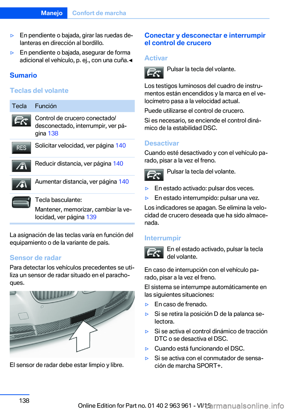 BMW 4 SERIES COUPE 2016 Manuales de Empleo (in Spanish) ▷En pendiente o bajada, girar las ruedas de‐
lanteras en dirección al bordillo.▷En pendiente o bajada, asegurar de forma
adicional el vehículo, p. ej., con una cuña.◀
Sumario
Teclas del vol BMW 4 SERIES COUPE 2016 Manuales de Empleo (in Spanish) ▷En pendiente o bajada, girar las ruedas de‐
lanteras en dirección al bordillo.▷En pendiente o bajada, asegurar de forma
adicional el vehículo, p. ej., con una cuña.◀
Sumario
Teclas del vol