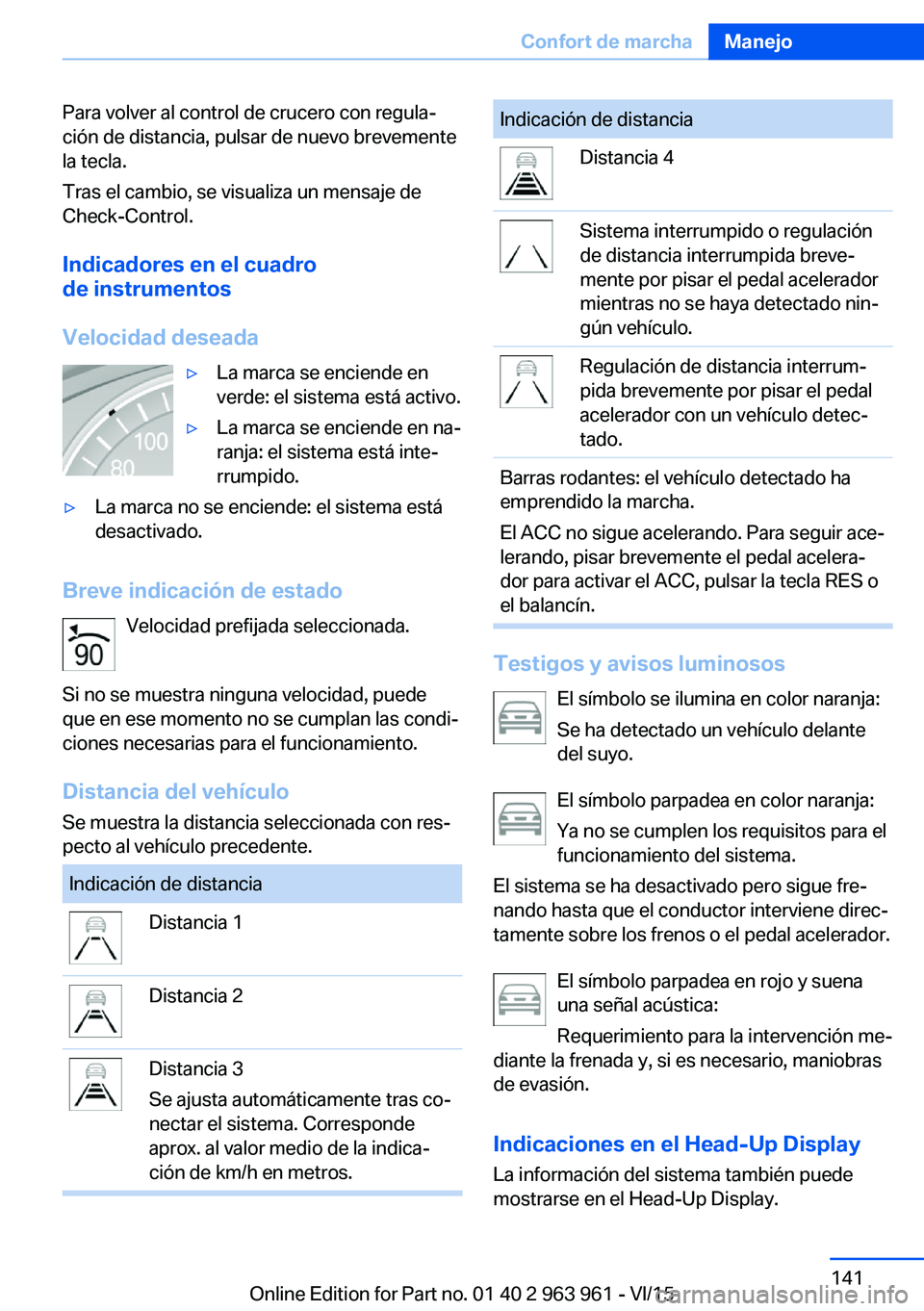 BMW 4 SERIES COUPE 2016 Manuales de Empleo (in Spanish) Para volver al control de crucero con regula‐
ción de distancia, pulsar de nuevo brevemente
la tecla.
Tras el cambio, se visualiza un mensaje de
Check-Control.
Indicadores en el cuadro
de instrumen BMW 4 SERIES COUPE 2016 Manuales de Empleo (in Spanish) Para volver al control de crucero con regula‐
ción de distancia, pulsar de nuevo brevemente
la tecla.
Tras el cambio, se visualiza un mensaje de
Check-Control.
Indicadores en el cuadro
de instrumen
