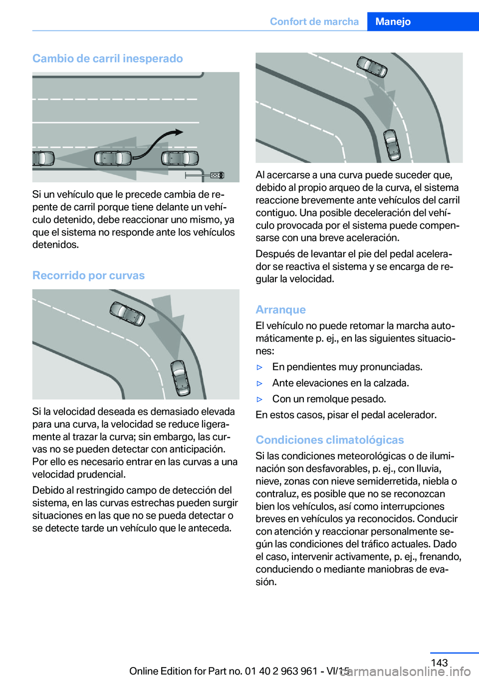 BMW 4 SERIES COUPE 2016 Manuales de Empleo (in Spanish) Cambio de carril inesperado
Si un vehículo que le precede cambia de re‐
pente de carril porque tiene delante un vehí‐
culo detenido, debe reaccionar uno mismo, ya
que el sistema no responde ante BMW 4 SERIES COUPE 2016 Manuales de Empleo (in Spanish) Cambio de carril inesperado
Si un vehículo que le precede cambia de re‐
pente de carril porque tiene delante un vehí‐
culo detenido, debe reaccionar uno mismo, ya
que el sistema no responde ante