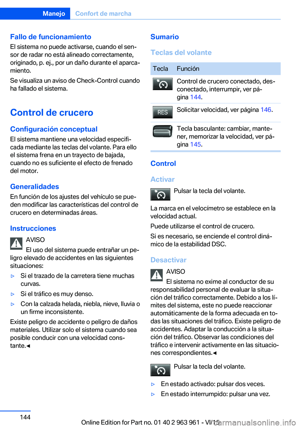 BMW 4 SERIES COUPE 2016 Manuales de Empleo (in Spanish) Fallo de funcionamiento
El sistema no puede activarse, cuando el sen‐
sor de radar no está alineado correctamente,
originado, p. ej., por un daño durante el aparca‐
miento.
Se visualiza un aviso BMW 4 SERIES COUPE 2016 Manuales de Empleo (in Spanish) Fallo de funcionamiento
El sistema no puede activarse, cuando el sen‐
sor de radar no está alineado correctamente,
originado, p. ej., por un daño durante el aparca‐
miento.
Se visualiza un aviso