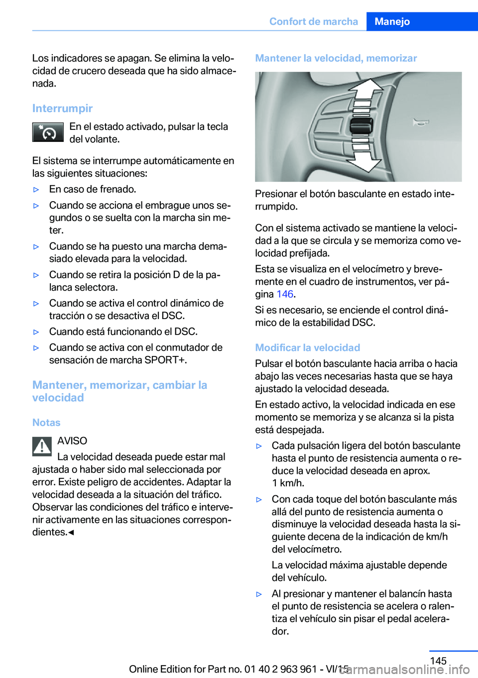 BMW 4 SERIES COUPE 2016 Manuales de Empleo (in Spanish) Los indicadores se apagan. Se elimina la velo‐
cidad de crucero deseada que ha sido almace‐
nada.
Interrumpir En el estado activado, pulsar la tecla
del volante.
El sistema se interrumpe automáti BMW 4 SERIES COUPE 2016 Manuales de Empleo (in Spanish) Los indicadores se apagan. Se elimina la velo‐
cidad de crucero deseada que ha sido almace‐
nada.
Interrumpir En el estado activado, pulsar la tecla
del volante.
El sistema se interrumpe automáti