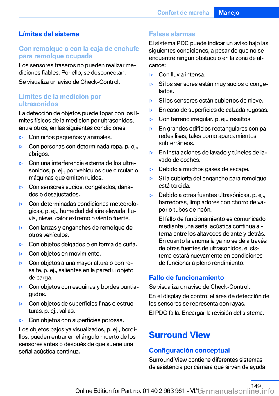 BMW 4 SERIES COUPE 2016 Manuales de Empleo (in Spanish) Límites del sistema
Con remolque o con la caja de enchufe
para remolque ocupada
Los sensores traseros no pueden realizar me‐
diciones fiables. Por ello, se desconectan.
Se visualiza un aviso de Che BMW 4 SERIES COUPE 2016 Manuales de Empleo (in Spanish) Límites del sistema
Con remolque o con la caja de enchufe
para remolque ocupada
Los sensores traseros no pueden realizar me‐
diciones fiables. Por ello, se desconectan.
Se visualiza un aviso de Che