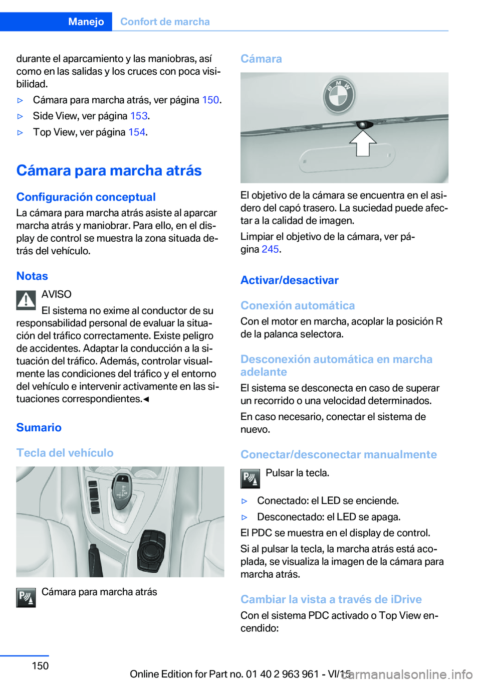 BMW 4 SERIES COUPE 2016 Manuales de Empleo (in Spanish) durante el aparcamiento y las maniobras, así
como en las salidas y los cruces con poca visi‐
bilidad.▷Cámara para marcha atrás, ver página 150.▷Side View, ver página 153.▷Top View, ver BMW 4 SERIES COUPE 2016 Manuales de Empleo (in Spanish) durante el aparcamiento y las maniobras, así
como en las salidas y los cruces con poca visi‐
bilidad.▷Cámara para marcha atrás, ver página 150.▷Side View, ver página 153.▷Top View, ver