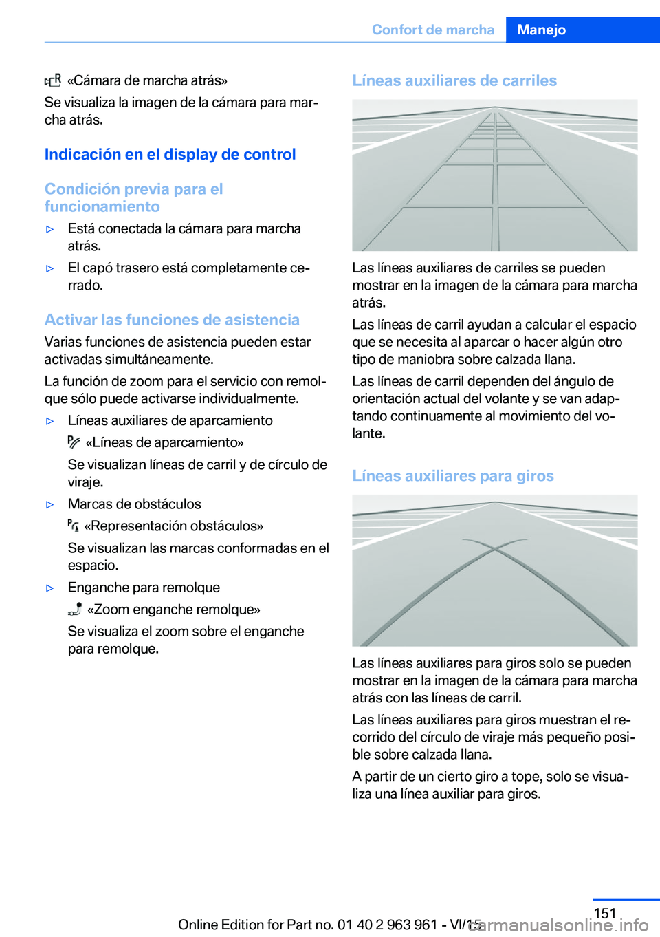 BMW 4 SERIES COUPE 2016 Manuales de Empleo (in Spanish) «Cámara de marcha atrás»
Se visualiza la imagen de la cámara para mar‐
cha atrás.
Indicación en el display de control
Condición previa para el
funcionamiento▷Está conectada la cámara p BMW 4 SERIES COUPE 2016 Manuales de Empleo (in Spanish) «Cámara de marcha atrás»
Se visualiza la imagen de la cámara para mar‐
cha atrás.
Indicación en el display de control
Condición previa para el
funcionamiento▷Está conectada la cámara p
