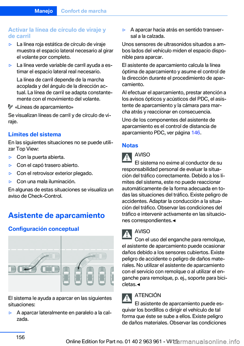 BMW 4 SERIES COUPE 2016 Manuales de Empleo (in Spanish) Activar la línea de círculo de viraje yde carril▷La línea roja estática de círculo de viraje
muestra el espacio lateral necesario al girar
el volante por completo.▷La línea verde variable de BMW 4 SERIES COUPE 2016 Manuales de Empleo (in Spanish) Activar la línea de círculo de viraje yde carril▷La línea roja estática de círculo de viraje
muestra el espacio lateral necesario al girar
el volante por completo.▷La línea verde variable de