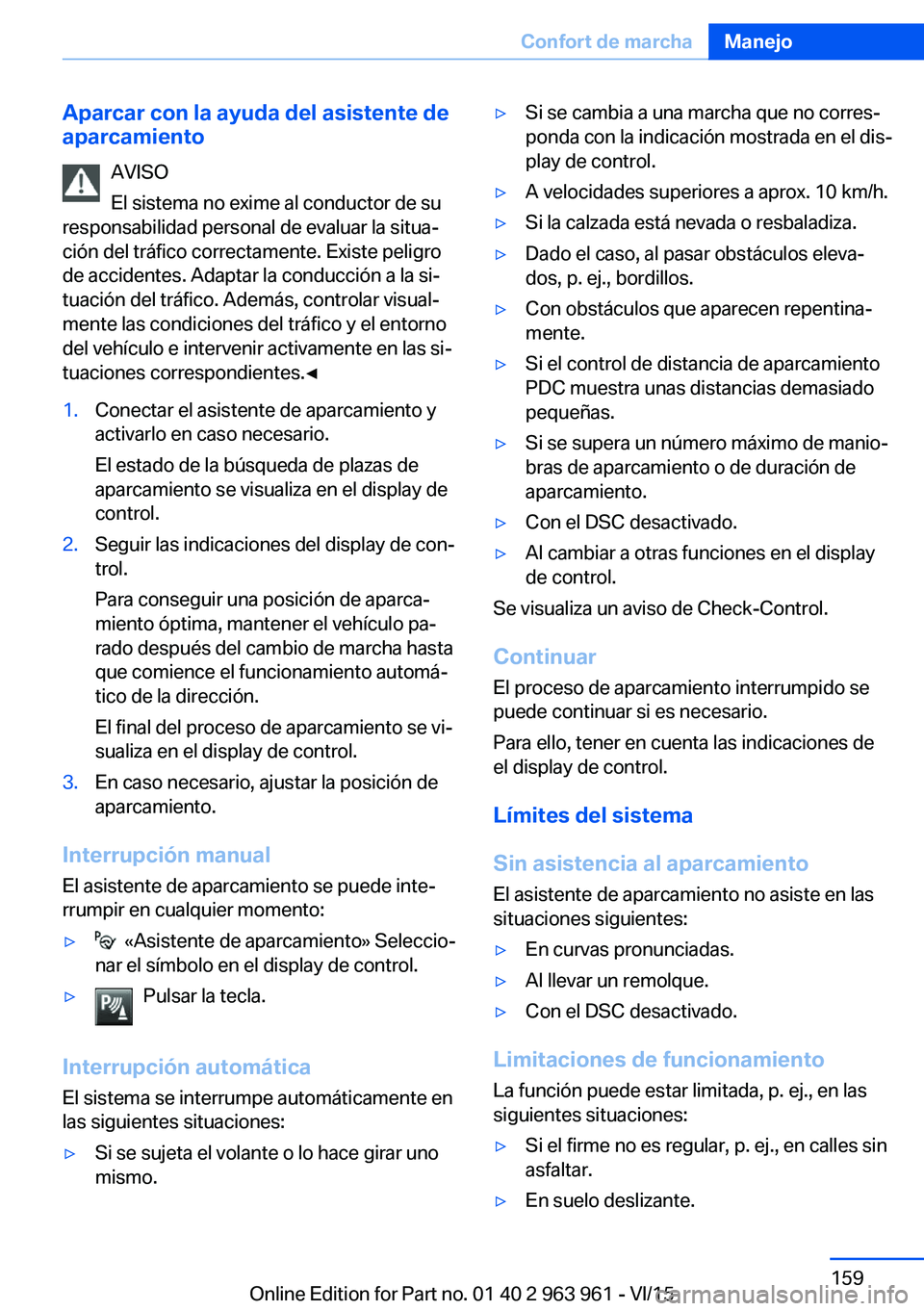 BMW 4 SERIES COUPE 2016 Manuales de Empleo (in Spanish) Aparcar con la ayuda del asistente de
aparcamiento
AVISO
El sistema no exime al conductor de su
responsabilidad personal de evaluar la situa‐
ción del tráfico correctamente. Existe peligro
de acci BMW 4 SERIES COUPE 2016 Manuales de Empleo (in Spanish) Aparcar con la ayuda del asistente de
aparcamiento
AVISO
El sistema no exime al conductor de su
responsabilidad personal de evaluar la situa‐
ción del tráfico correctamente. Existe peligro
de acci