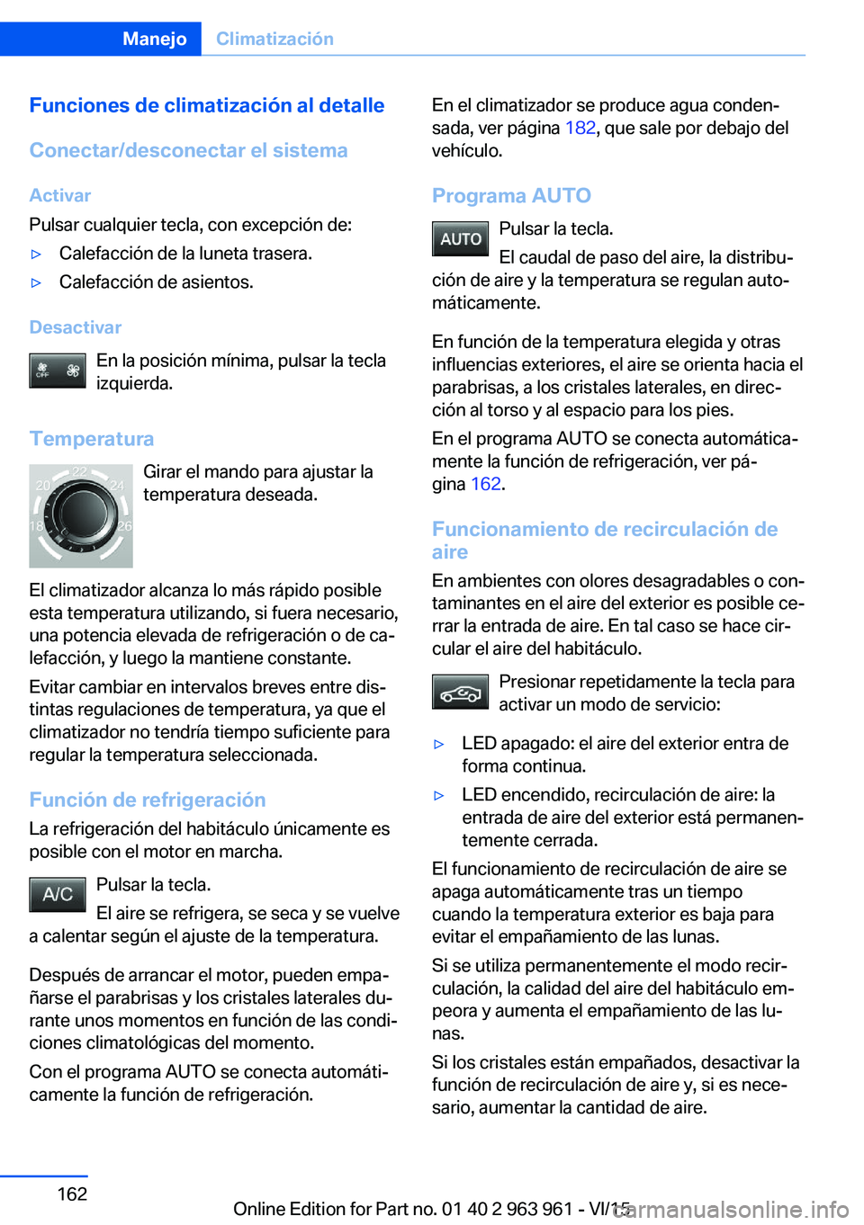 BMW 4 SERIES COUPE 2016 Manuales de Empleo (in Spanish) Funciones de climatización al detalle
Conectar/desconectar el sistema Activar
Pulsar cualquier tecla, con excepción de:▷Calefacción de la luneta trasera.▷Calefacción de asientos.
Desactivar
En BMW 4 SERIES COUPE 2016 Manuales de Empleo (in Spanish) Funciones de climatización al detalle
Conectar/desconectar el sistema Activar
Pulsar cualquier tecla, con excepción de:▷Calefacción de la luneta trasera.▷Calefacción de asientos.
Desactivar
En