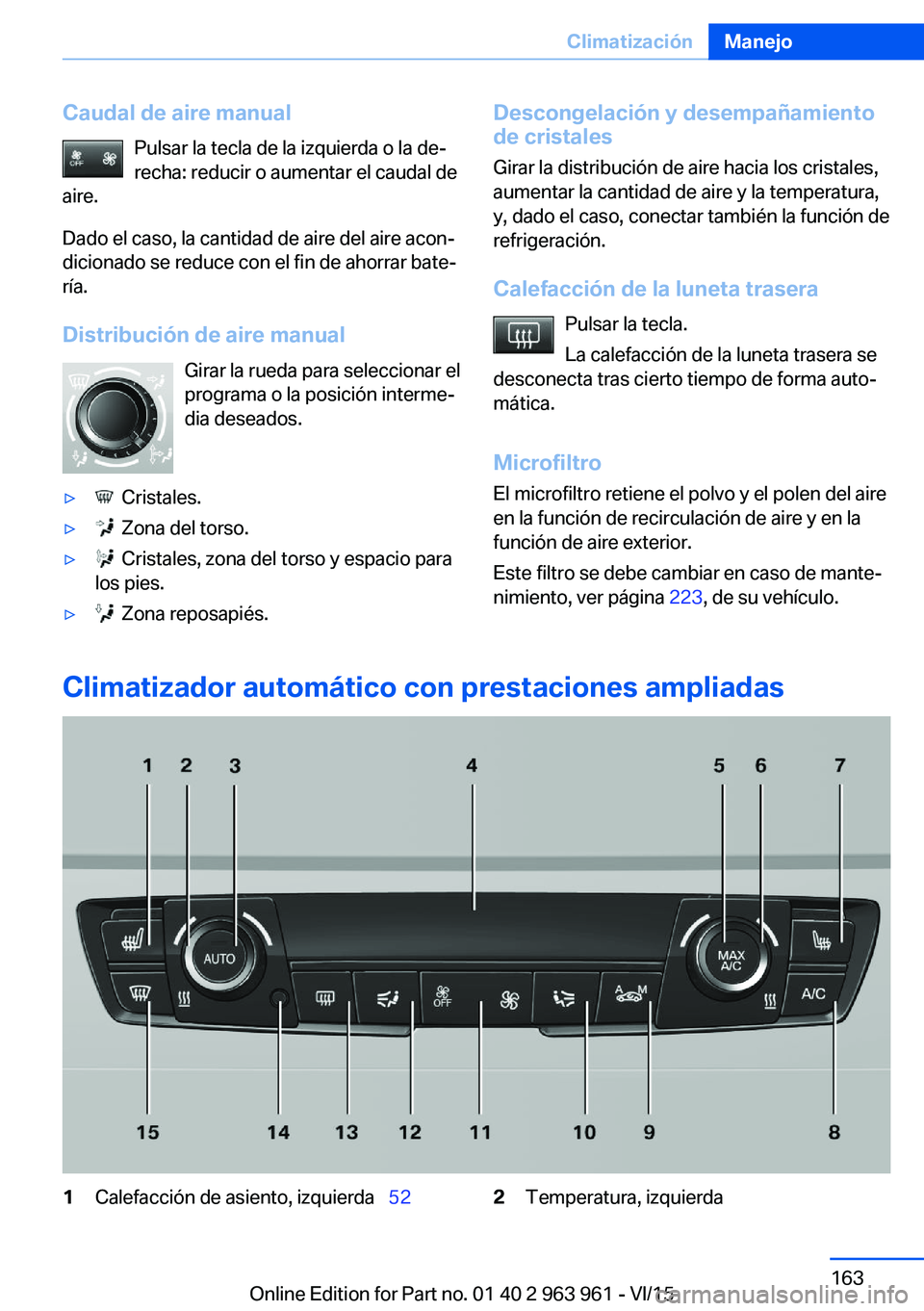 BMW 4 SERIES COUPE 2016 Manuales de Empleo (in Spanish) Caudal de aire manualPulsar la tecla de la izquierda o la de‐
recha: reducir o aumentar el caudal de
aire.
Dado el caso, la cantidad de aire del aire acon‐
dicionado se reduce con el fin de ahorra BMW 4 SERIES COUPE 2016 Manuales de Empleo (in Spanish) Caudal de aire manualPulsar la tecla de la izquierda o la de‐
recha: reducir o aumentar el caudal de
aire.
Dado el caso, la cantidad de aire del aire acon‐
dicionado se reduce con el fin de ahorra