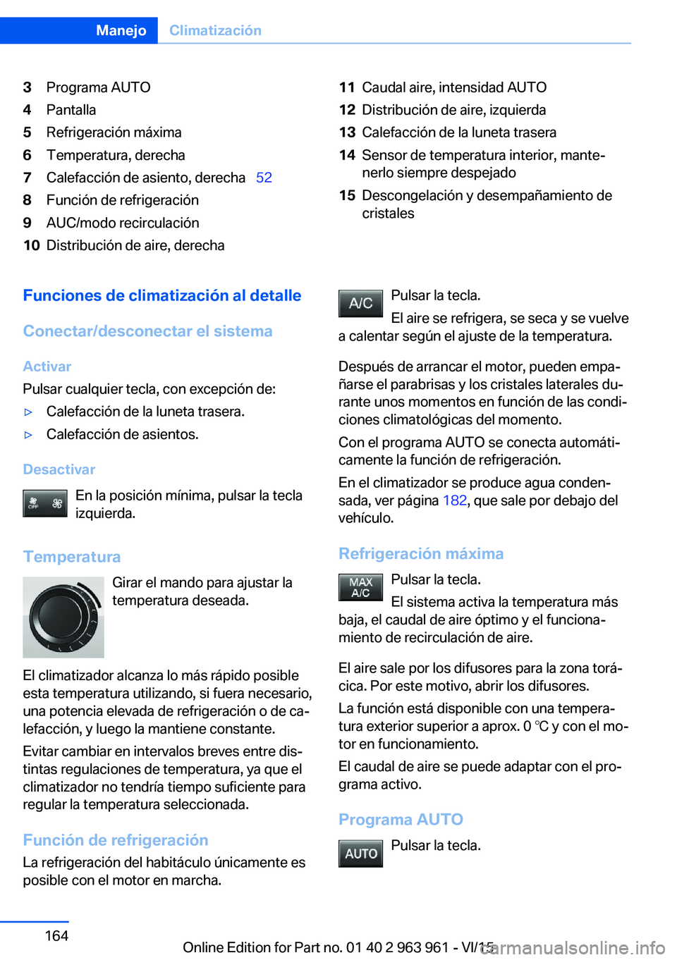 BMW 4 SERIES COUPE 2016 Manuales de Empleo (in Spanish) 3Programa AUTO4Pantalla5Refrigeración máxima6Temperatura, derecha7Calefacción de asiento, derecha 528Función de refrigeración9AUC/modo recirculación10Distribución de aire, derecha11Caudal BMW 4 SERIES COUPE 2016 Manuales de Empleo (in Spanish) 3Programa AUTO4Pantalla5Refrigeración máxima6Temperatura, derecha7Calefacción de asiento, derecha 528Función de refrigeración9AUC/modo recirculación10Distribución de aire, derecha11Caudal