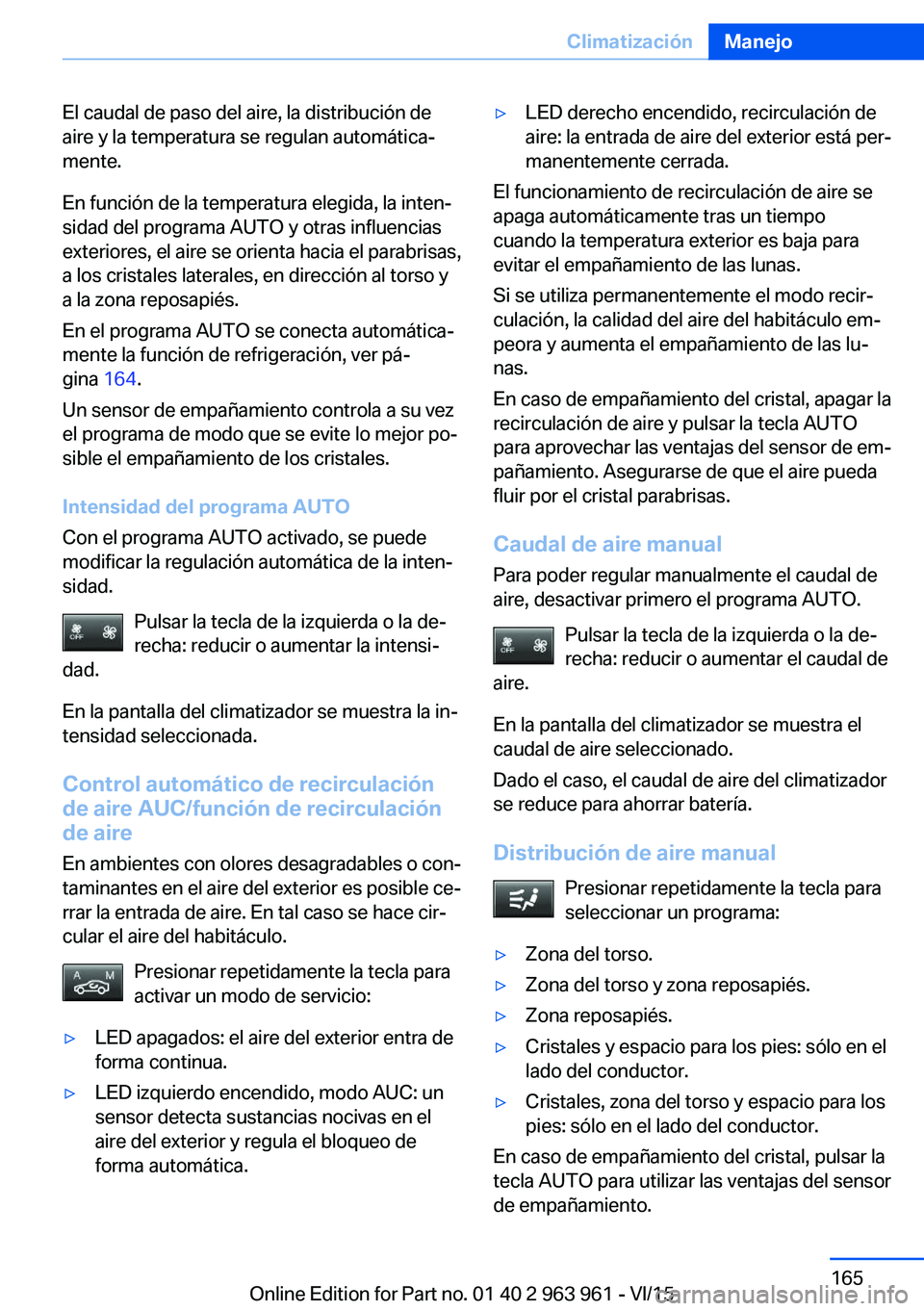 BMW 4 SERIES COUPE 2016 Manuales de Empleo (in Spanish) El caudal de paso del aire, la distribución de
aire y la temperatura se regulan automática‐
mente.
En función de la temperatura elegida, la inten‐
sidad del programa AUTO y otras influencias
ex BMW 4 SERIES COUPE 2016 Manuales de Empleo (in Spanish) El caudal de paso del aire, la distribución de
aire y la temperatura se regulan automática‐
mente.
En función de la temperatura elegida, la inten‐
sidad del programa AUTO y otras influencias
ex
