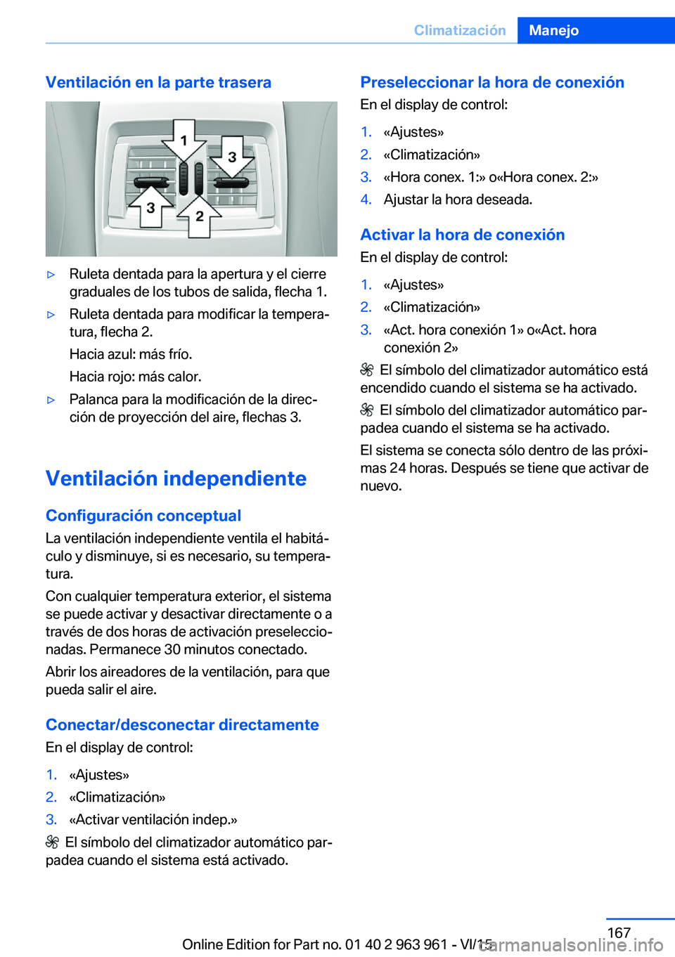 BMW 4 SERIES COUPE 2016 Manuales de Empleo (in Spanish) Ventilación en la parte trasera▷Ruleta dentada para la apertura y el cierre
graduales de los tubos de salida, flecha 1.▷Ruleta dentada para modificar la tempera‐
tura, flecha 2.
Hacia azul: má BMW 4 SERIES COUPE 2016 Manuales de Empleo (in Spanish) Ventilación en la parte trasera▷Ruleta dentada para la apertura y el cierre
graduales de los tubos de salida, flecha 1.▷Ruleta dentada para modificar la tempera‐
tura, flecha 2.
Hacia azul: má