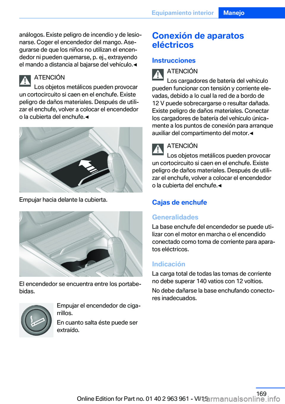 BMW 4 SERIES COUPE 2016 Manuales de Empleo (in Spanish) análogos. Existe peligro de incendio y de lesio‐
narse. Coger el encendedor del mango. Ase‐
gurarse de que los niños no utilizan el encen‐
dedor ni pueden quemarse, p. ej., extrayendo
el mando BMW 4 SERIES COUPE 2016 Manuales de Empleo (in Spanish) análogos. Existe peligro de incendio y de lesio‐
narse. Coger el encendedor del mango. Ase‐
gurarse de que los niños no utilizan el encen‐
dedor ni pueden quemarse, p. ej., extrayendo
el mando