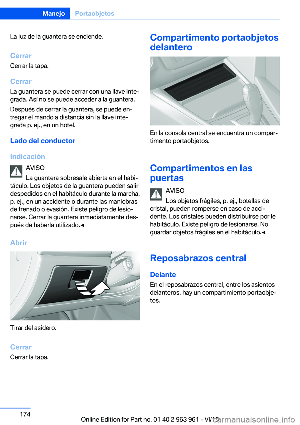 BMW 4 SERIES COUPE 2016 Manuales de Empleo (in Spanish) La luz de la guantera se enciende.
Cerrar Cerrar la tapa.
Cerrar La guantera se puede cerrar con una llave inte‐
grada. Así no se puede acceder a la guantera.
Después de cerrar la guantera, se pue BMW 4 SERIES COUPE 2016 Manuales de Empleo (in Spanish) La luz de la guantera se enciende.
Cerrar Cerrar la tapa.
Cerrar La guantera se puede cerrar con una llave inte‐
grada. Así no se puede acceder a la guantera.
Después de cerrar la guantera, se pue