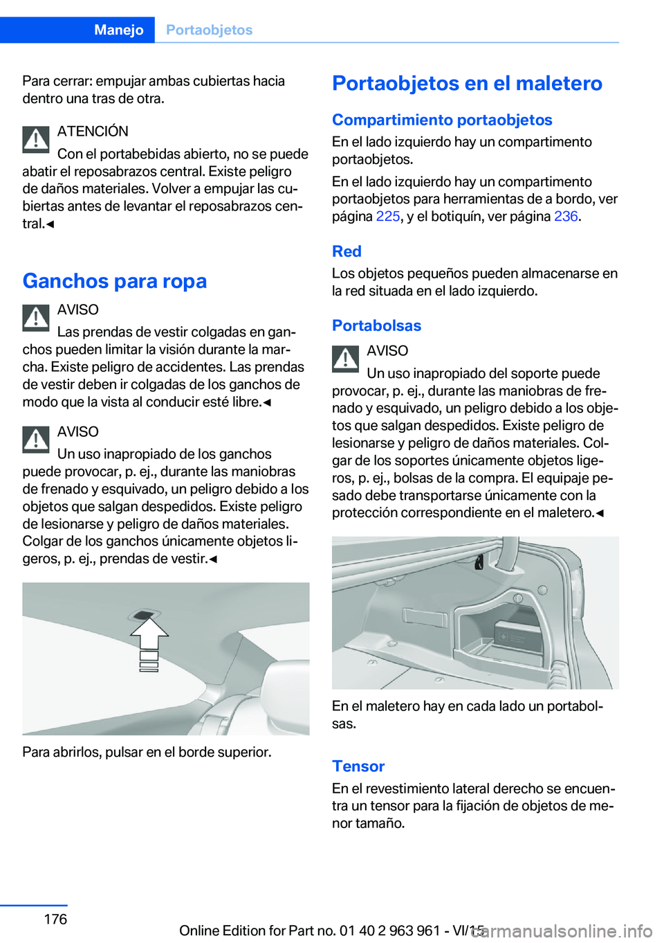 BMW 4 SERIES COUPE 2016 Manuales de Empleo (in Spanish) Para cerrar: empujar ambas cubiertas hacia
dentro una tras de otra.
ATENCIÓN
Con el portabebidas abierto, no se puede
abatir el reposabrazos central. Existe peligro
de daños materiales. Volver a emp BMW 4 SERIES COUPE 2016 Manuales de Empleo (in Spanish) Para cerrar: empujar ambas cubiertas hacia
dentro una tras de otra.
ATENCIÓN
Con el portabebidas abierto, no se puede
abatir el reposabrazos central. Existe peligro
de daños materiales. Volver a emp