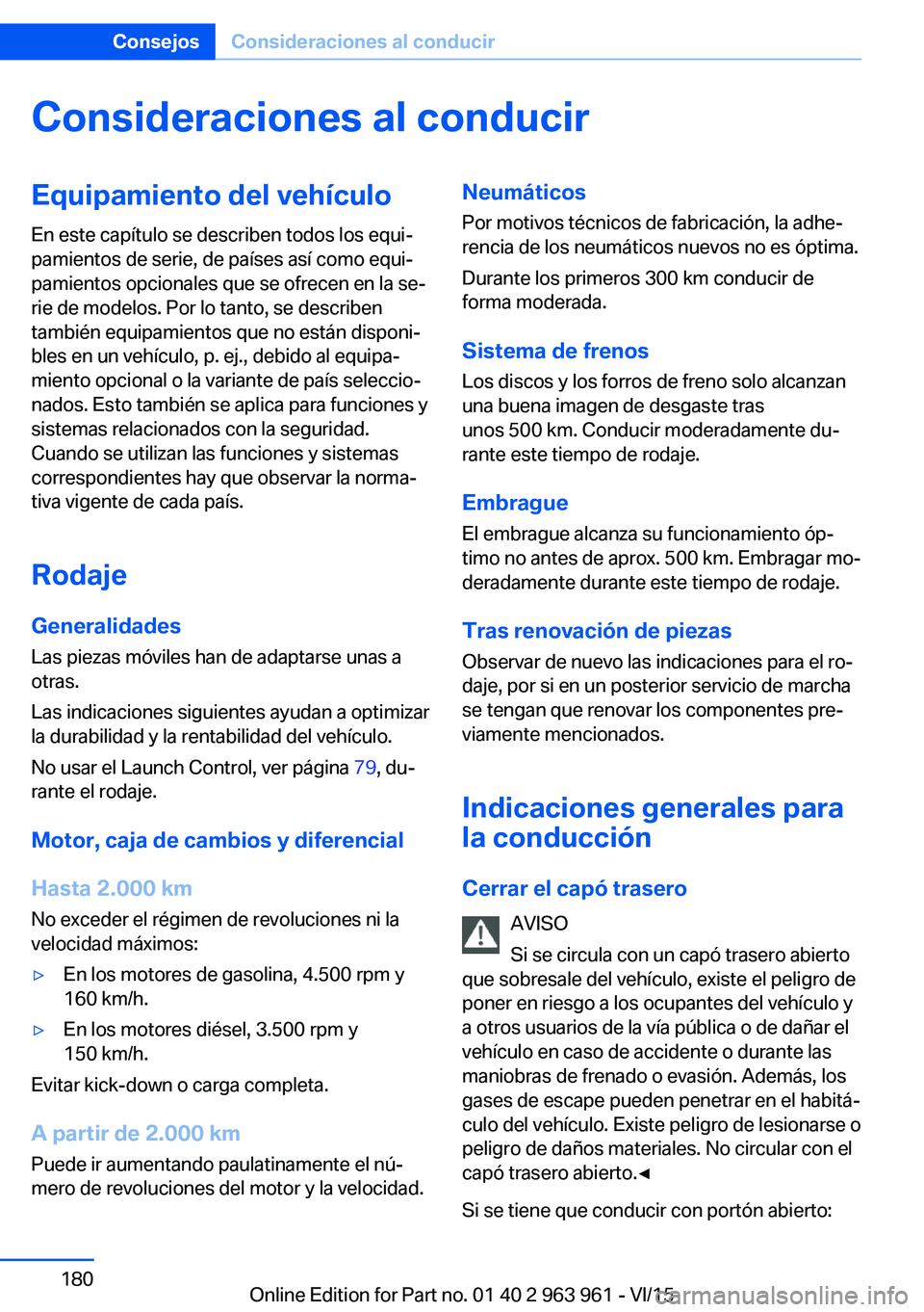 BMW 4 SERIES COUPE 2016 Manuales de Empleo (in Spanish) Consideraciones al conducirEquipamiento del vehículo
En este capítulo se describen todos los equi‐
pamientos de serie, de países así como equi‐
pamientos opcionales que se ofrecen en la se‐
BMW 4 SERIES COUPE 2016 Manuales de Empleo (in Spanish) Consideraciones al conducirEquipamiento del vehículo
En este capítulo se describen todos los equi‐
pamientos de serie, de países así como equi‐
pamientos opcionales que se ofrecen en la se‐