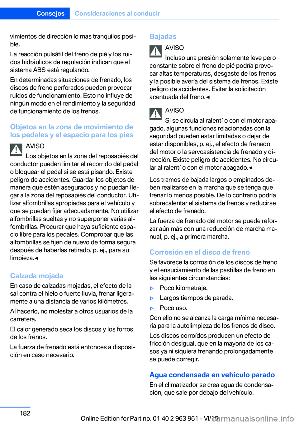 BMW 4 SERIES COUPE 2016 Manuales de Empleo (in Spanish) vimientos de dirección lo mas tranquilos posi‐
ble.
La reacción pulsátil del freno de pié y los rui‐
dos hidráulicos de regulación indican que el
sistema ABS está regulando.
En determinadas BMW 4 SERIES COUPE 2016 Manuales de Empleo (in Spanish) vimientos de dirección lo mas tranquilos posi‐
ble.
La reacción pulsátil del freno de pié y los rui‐
dos hidráulicos de regulación indican que el
sistema ABS está regulando.
En determinadas