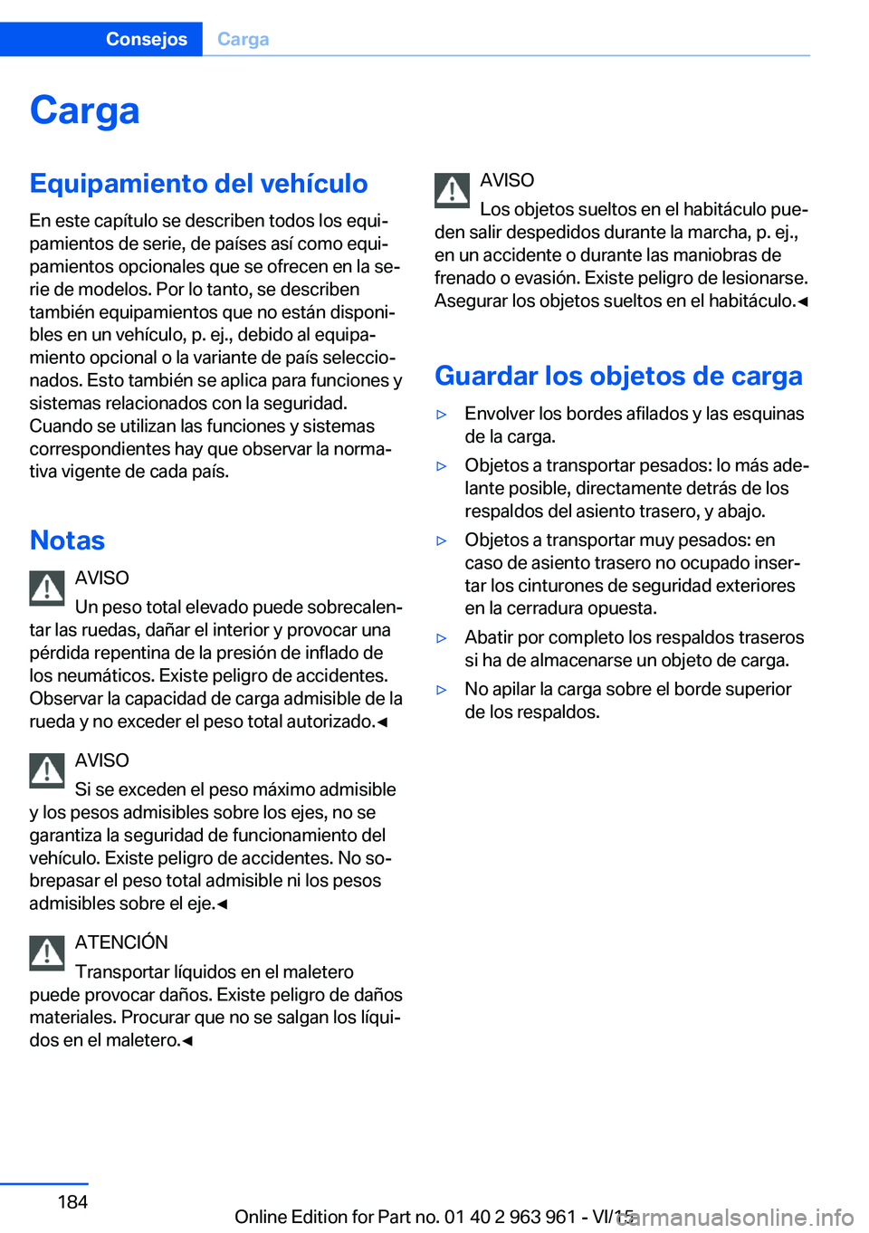 BMW 4 SERIES COUPE 2016 Manuales de Empleo (in Spanish) CargaEquipamiento del vehículoEn este capítulo se describen todos los equi‐
pamientos de serie, de países así como equi‐
pamientos opcionales que se ofrecen en la se‐
rie de modelos. Por lo BMW 4 SERIES COUPE 2016 Manuales de Empleo (in Spanish) CargaEquipamiento del vehículoEn este capítulo se describen todos los equi‐
pamientos de serie, de países así como equi‐
pamientos opcionales que se ofrecen en la se‐
rie de modelos. Por lo