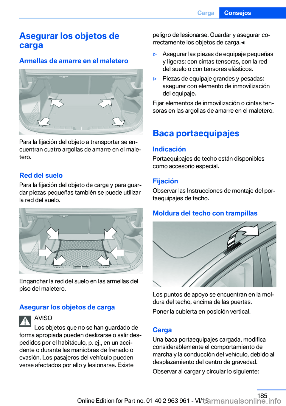 BMW 4 SERIES COUPE 2016 Manuales de Empleo (in Spanish) Asegurar los objetos de
carga
Armellas de amarre en el maletero
Para la fijación del objeto a transportar se en‐
cuentran cuatro argollas de amarre en el male‐
tero.
Red del suelo Para la fijaci BMW 4 SERIES COUPE 2016 Manuales de Empleo (in Spanish) Asegurar los objetos de
carga
Armellas de amarre en el maletero
Para la fijación del objeto a transportar se en‐
cuentran cuatro argollas de amarre en el male‐
tero.
Red del suelo Para la fijaci
