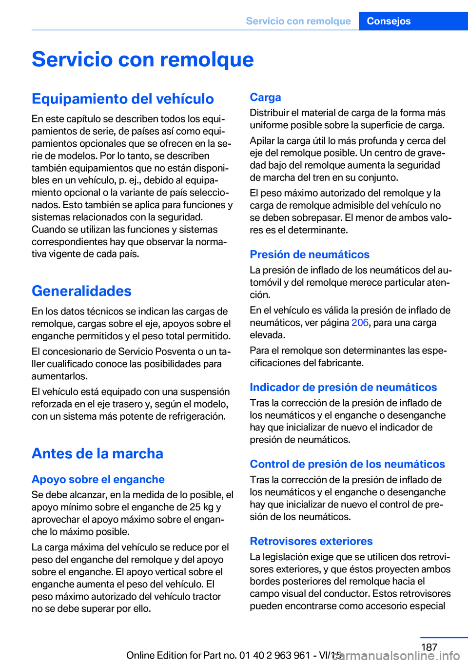 BMW 4 SERIES COUPE 2016 Manuales de Empleo (in Spanish) Servicio con remolqueEquipamiento del vehículo
En este capítulo se describen todos los equi‐
pamientos de serie, de países así como equi‐
pamientos opcionales que se ofrecen en la se‐
rie de BMW 4 SERIES COUPE 2016 Manuales de Empleo (in Spanish) Servicio con remolqueEquipamiento del vehículo
En este capítulo se describen todos los equi‐
pamientos de serie, de países así como equi‐
pamientos opcionales que se ofrecen en la se‐
rie de