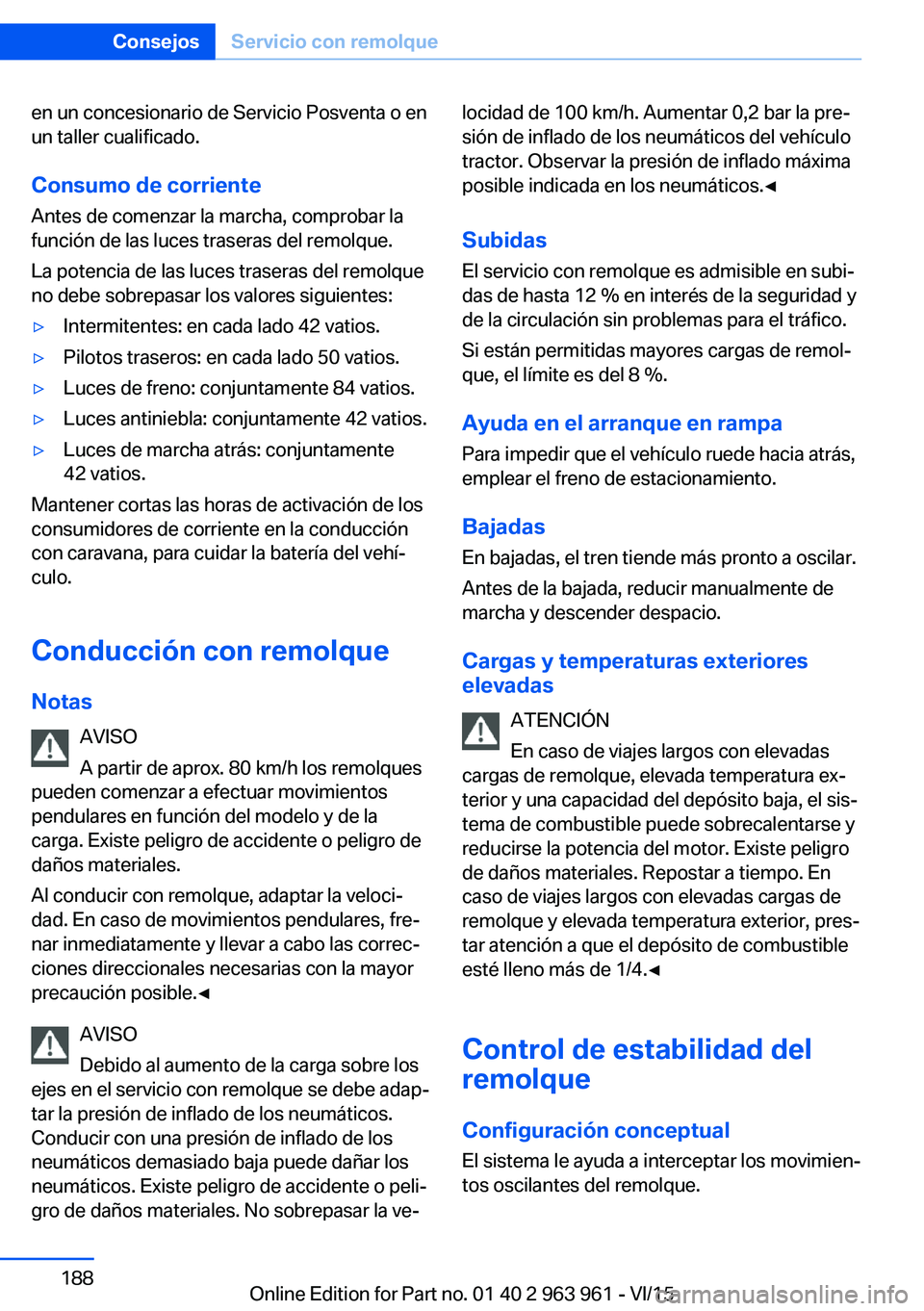 BMW 4 SERIES COUPE 2016 Manuales de Empleo (in Spanish) en un concesionario de Servicio Posventa o en
un taller cualificado.
Consumo de corriente
Antes de comenzar la marcha, comprobar la
función de las luces traseras del remolque.
La potencia de las luce BMW 4 SERIES COUPE 2016 Manuales de Empleo (in Spanish) en un concesionario de Servicio Posventa o en
un taller cualificado.
Consumo de corriente
Antes de comenzar la marcha, comprobar la
función de las luces traseras del remolque.
La potencia de las luce