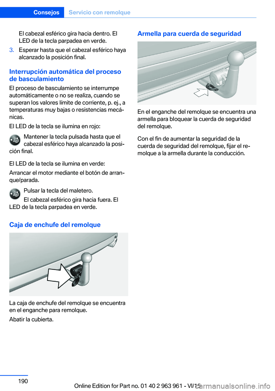 BMW 4 SERIES COUPE 2016 Manuales de Empleo (in Spanish) El cabezal esférico gira hacia dentro. El
LED de la tecla parpadea en verde.3.Esperar hasta que el cabezal esférico haya
alcanzado la posición final.
Interrupción automática del proceso
de bascul BMW 4 SERIES COUPE 2016 Manuales de Empleo (in Spanish) El cabezal esférico gira hacia dentro. El
LED de la tecla parpadea en verde.3.Esperar hasta que el cabezal esférico haya
alcanzado la posición final.
Interrupción automática del proceso
de bascul