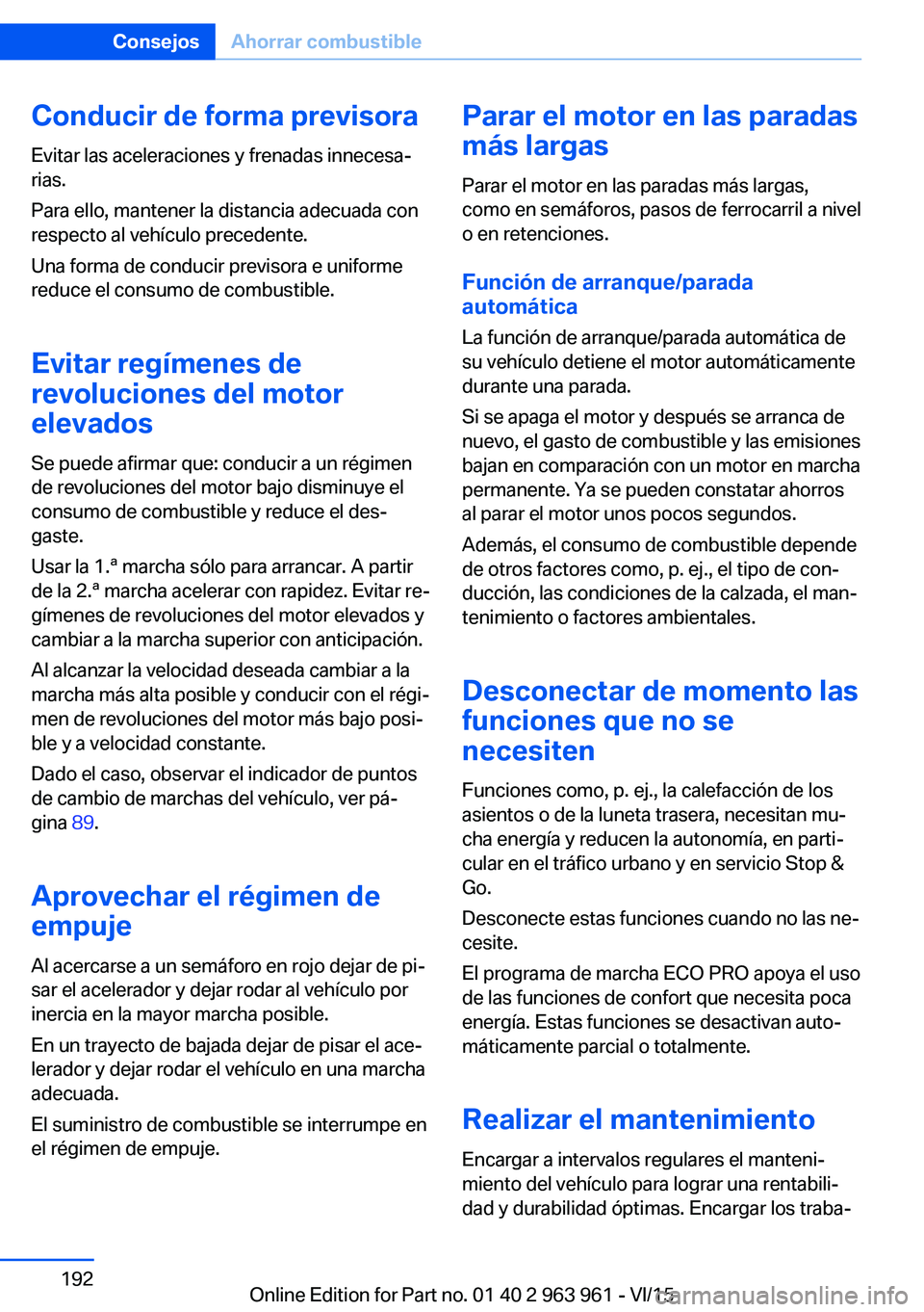 BMW 4 SERIES COUPE 2016 Manuales de Empleo (in Spanish) Conducir de forma previsora
Evitar las aceleraciones y frenadas innecesa‐
rias.
Para ello, mantener la distancia adecuada con
respecto al vehículo precedente.
Una forma de conducir previsora e unif BMW 4 SERIES COUPE 2016 Manuales de Empleo (in Spanish) Conducir de forma previsora
Evitar las aceleraciones y frenadas innecesa‐
rias.
Para ello, mantener la distancia adecuada con
respecto al vehículo precedente.
Una forma de conducir previsora e unif