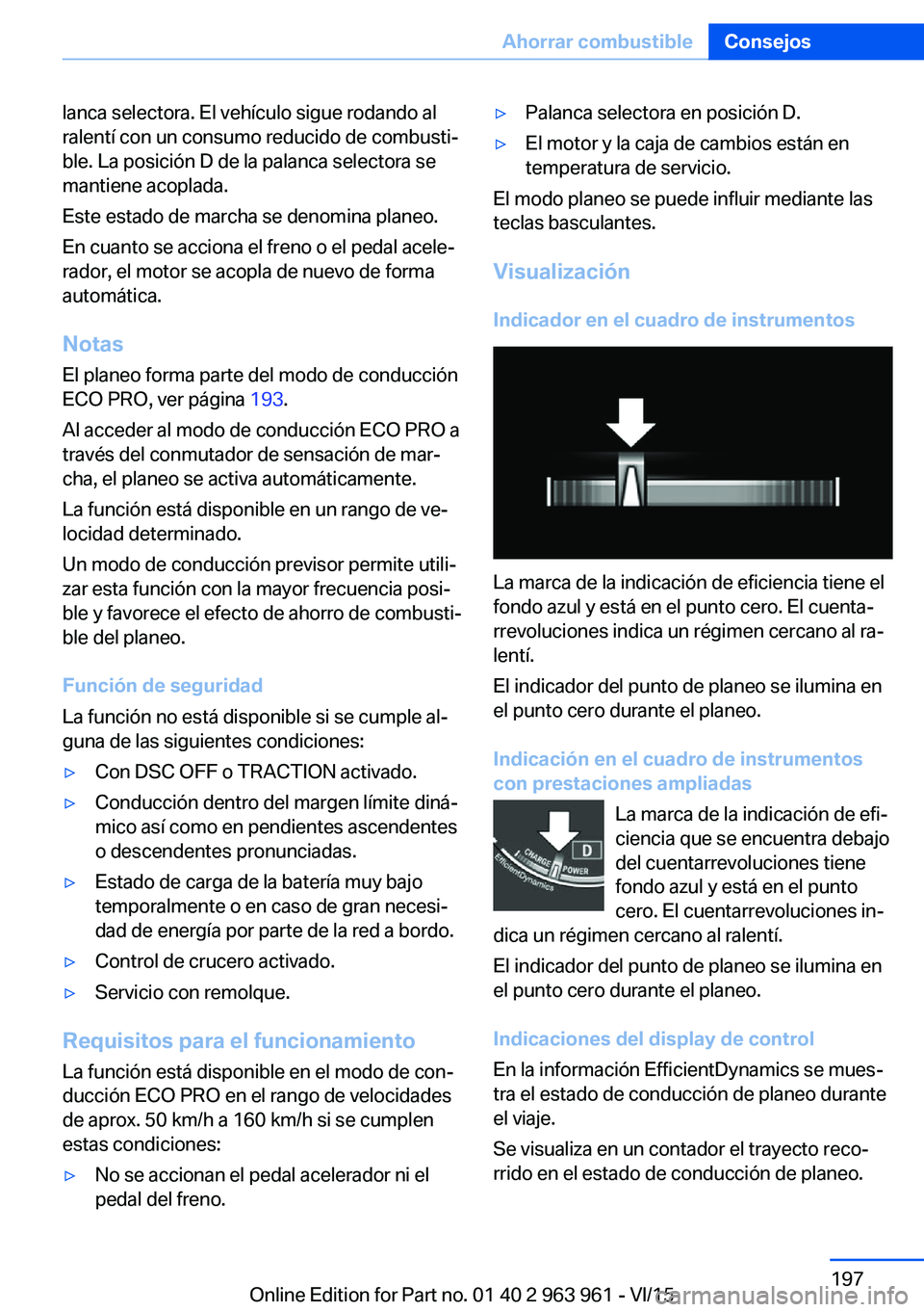 BMW 4 SERIES COUPE 2016 Manuales de Empleo (in Spanish) lanca selectora. El vehículo sigue rodando al
ralentí con un consumo reducido de combusti‐
ble. La posición D de la palanca selectora se
mantiene acoplada.
Este estado de marcha se denomina plane BMW 4 SERIES COUPE 2016 Manuales de Empleo (in Spanish) lanca selectora. El vehículo sigue rodando al
ralentí con un consumo reducido de combusti‐
ble. La posición D de la palanca selectora se
mantiene acoplada.
Este estado de marcha se denomina plane