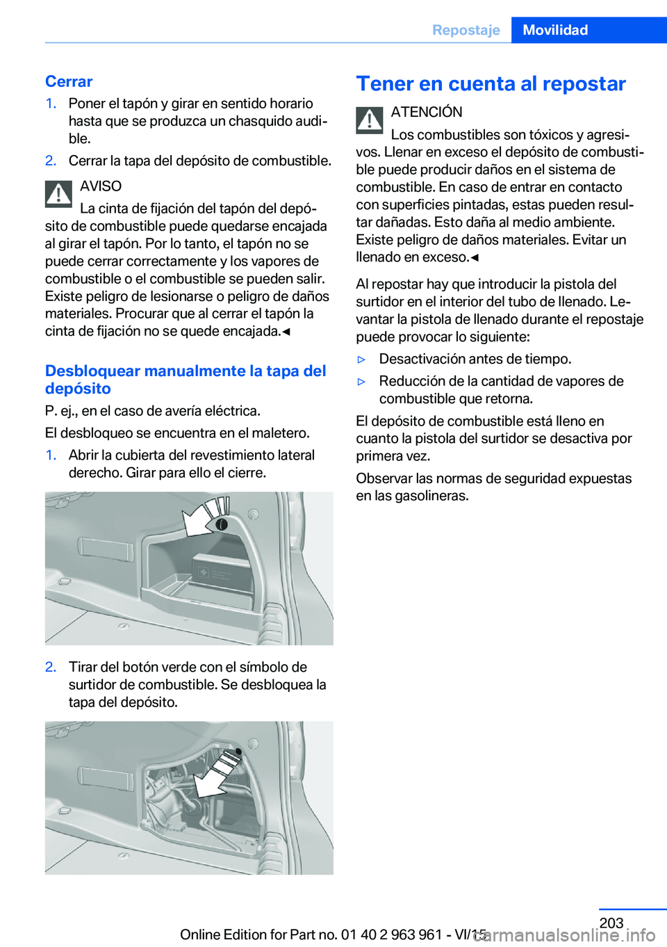 BMW 4 SERIES COUPE 2016  Manuales de Empleo (in Spanish) Cerrar1.Poner el tapón y girar en sentido horario
hasta que se produzca un chasquido audi‐
ble.2.Cerrar la tapa del depósito de combustible.
AVISO
La cinta de fijación del tapón del depó‐
sit