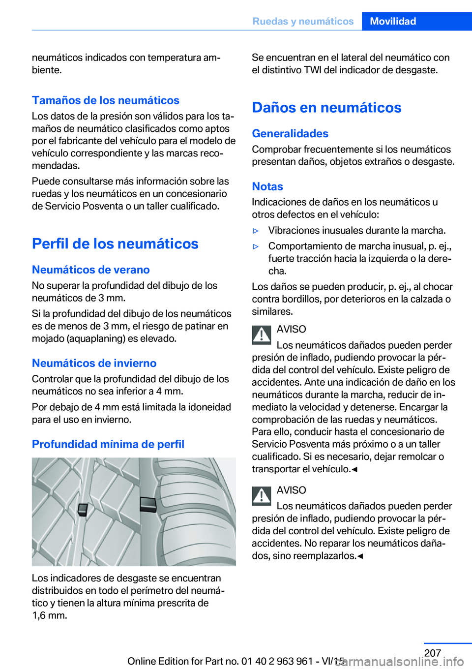 BMW 4 SERIES COUPE 2016  Manuales de Empleo (in Spanish) neumáticos indicados con temperatura am‐
biente.
Tamaños de los neumáticos
Los datos de la presión son válidos para los ta‐
maños de neumático clasificados como aptos
por el fabricante del 