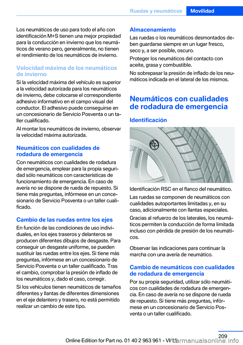 BMW 4 SERIES COUPE 2016  Manuales de Empleo (in Spanish) Los neumáticos de uso para todo el año con
identificación M+S tienen una mejor propiedad
para la conducción en invierno que los neumá‐
ticos de verano pero, generalmente, no tienen
el rendimien