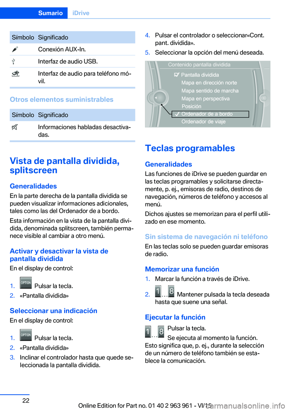 BMW 4 SERIES COUPE 2016  Manuales de Empleo (in Spanish) SímboloSignificado Conexión AUX-In. Interfaz de audio USB. Interfaz de audio para teléfono mó‐
vil.
Otros elementos suministrables
SímboloSignificado Informaciones habladas desactiva‐
das.
Vi