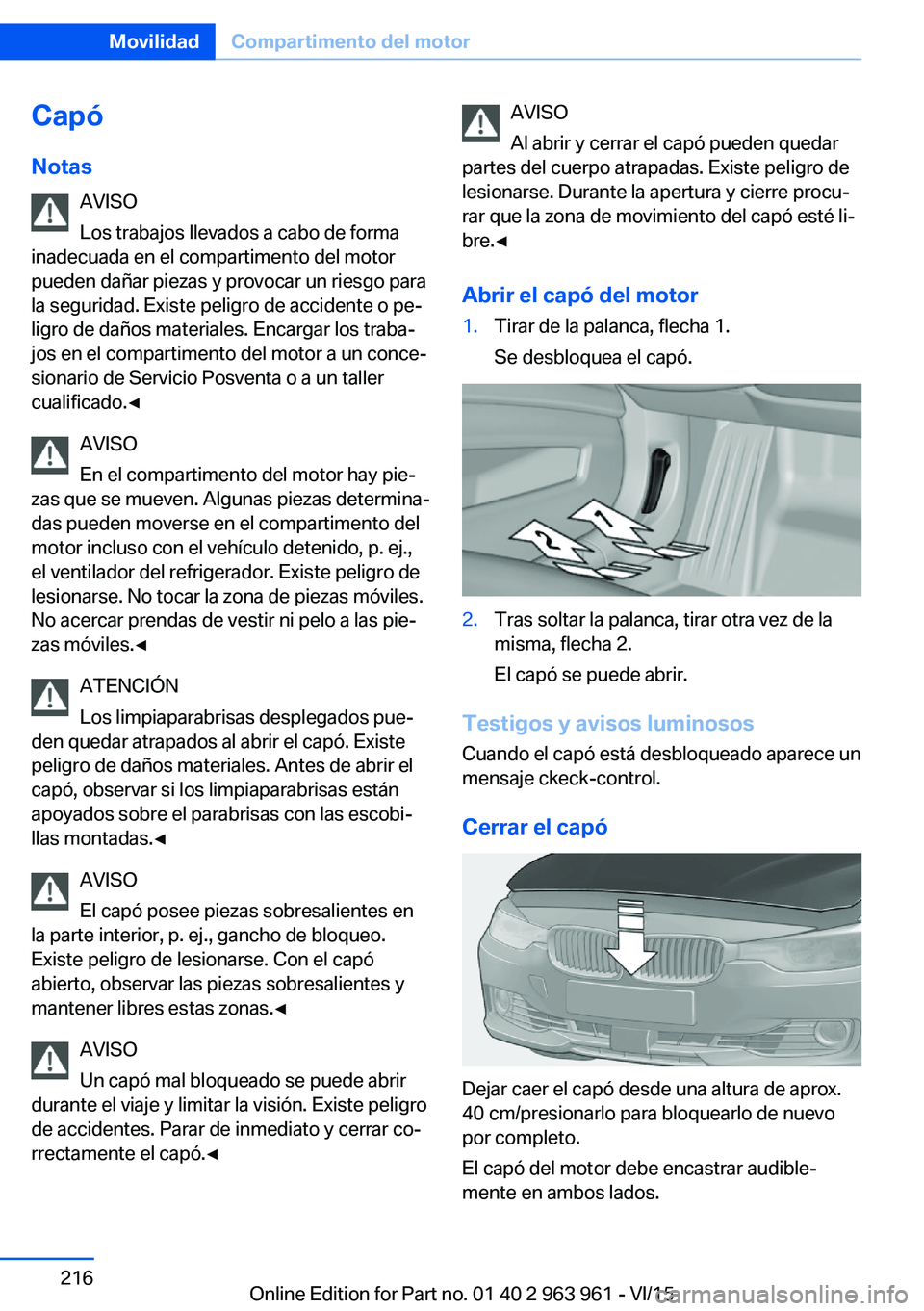 BMW 4 SERIES COUPE 2016 Manuales de Empleo (in Spanish) Capó
Notas AVISO
Los trabajos llevados a cabo de forma
inadecuada en el compartimento del motor
pueden dañar piezas y provocar un riesgo para
la seguridad. Existe peligro de accidente o pe‐
ligro BMW 4 SERIES COUPE 2016 Manuales de Empleo (in Spanish) Capó
Notas AVISO
Los trabajos llevados a cabo de forma
inadecuada en el compartimento del motor
pueden dañar piezas y provocar un riesgo para
la seguridad. Existe peligro de accidente o pe‐
ligro