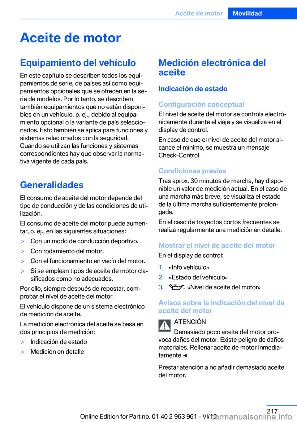 BMW 4 SERIES COUPE 2016 Manuales de Empleo (in Spanish) Aceite de motorEquipamiento del vehículoEn este capítulo se describen todos los equi‐
pamientos de serie, de países así como equi‐
pamientos opcionales que se ofrecen en la se‐
rie de modelo BMW 4 SERIES COUPE 2016 Manuales de Empleo (in Spanish) Aceite de motorEquipamiento del vehículoEn este capítulo se describen todos los equi‐
pamientos de serie, de países así como equi‐
pamientos opcionales que se ofrecen en la se‐
rie de modelo