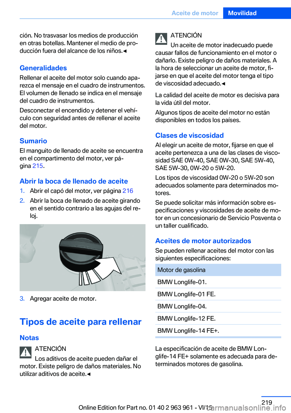 BMW 4 SERIES COUPE 2016 Manuales de Empleo (in Spanish) ción. No trasvasar los medios de producción
en otras botellas. Mantener el medio de pro‐
ducción fuera del alcance de los niños.◀
Generalidades Rellenar el aceite del motor solo cuando apa‐
BMW 4 SERIES COUPE 2016 Manuales de Empleo (in Spanish) ción. No trasvasar los medios de producción
en otras botellas. Mantener el medio de pro‐
ducción fuera del alcance de los niños.◀
Generalidades Rellenar el aceite del motor solo cuando apa‐