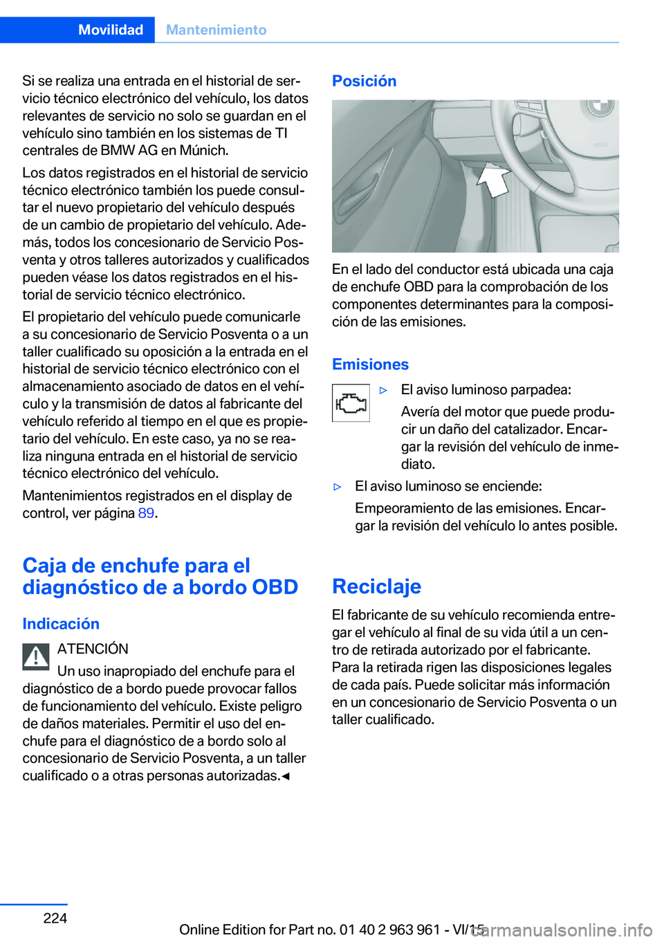 BMW 4 SERIES COUPE 2016 Manuales de Empleo (in Spanish) Si se realiza una entrada en el historial de ser‐
vicio técnico electrónico del vehículo, los datos
relevantes de servicio no solo se guardan en el
vehículo sino también en los sistemas de TI
c BMW 4 SERIES COUPE 2016 Manuales de Empleo (in Spanish) Si se realiza una entrada en el historial de ser‐
vicio técnico electrónico del vehículo, los datos
relevantes de servicio no solo se guardan en el
vehículo sino también en los sistemas de TI
c