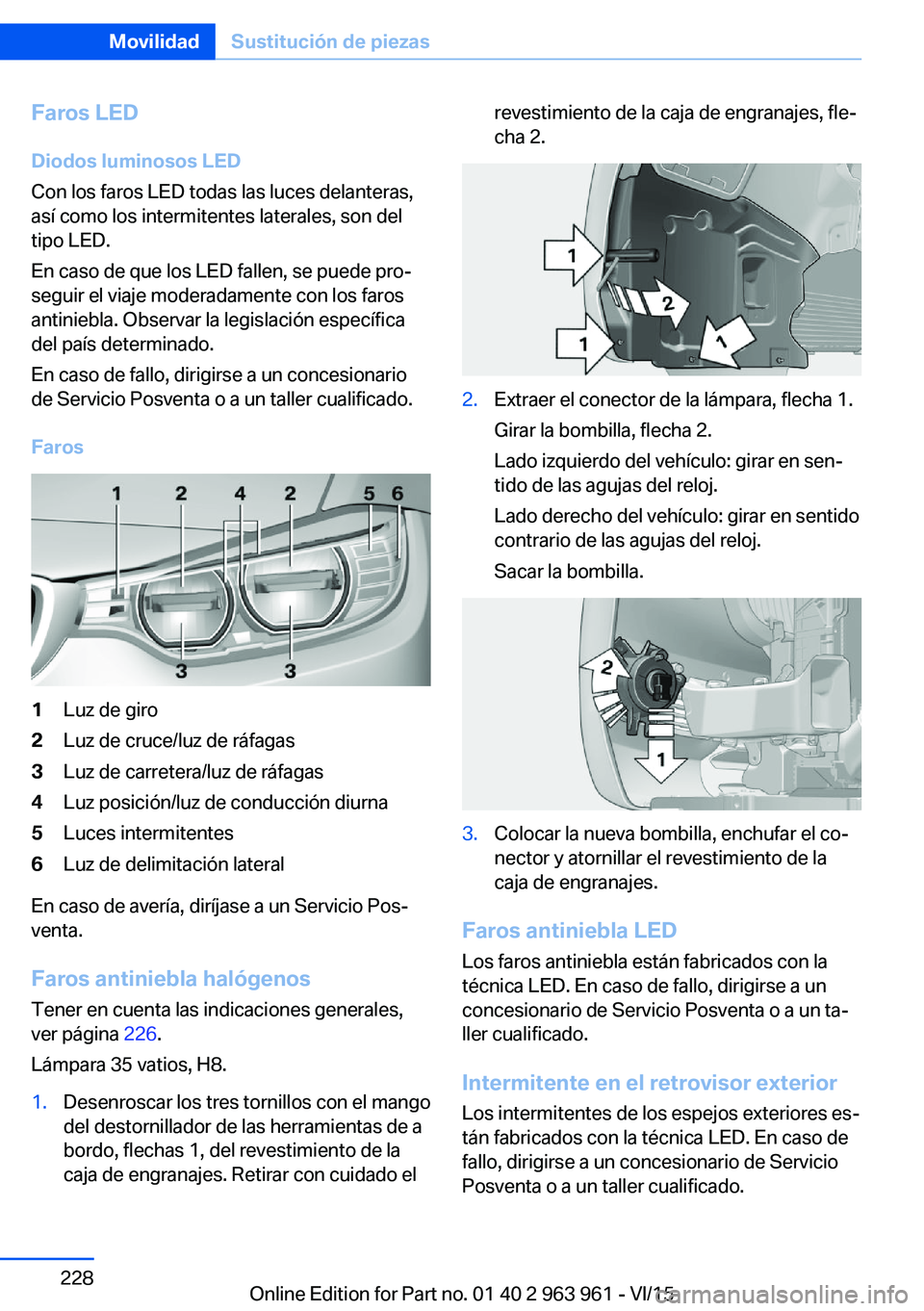 BMW 4 SERIES COUPE 2016 Manuales de Empleo (in Spanish) Faros LEDDiodos luminosos LED
Con los faros LED todas las luces delanteras,
así como los intermitentes laterales, son del
tipo LED.
En caso de que los LED fallen, se puede pro‐
seguir el viaje mode BMW 4 SERIES COUPE 2016 Manuales de Empleo (in Spanish) Faros LEDDiodos luminosos LED
Con los faros LED todas las luces delanteras,
así como los intermitentes laterales, son del
tipo LED.
En caso de que los LED fallen, se puede pro‐
seguir el viaje mode