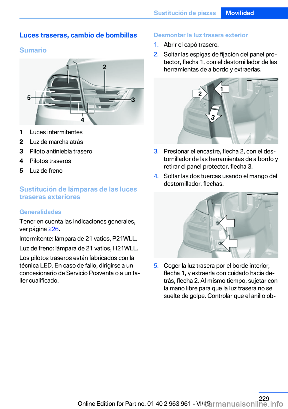 BMW 4 SERIES COUPE 2016 Manuales de Empleo (in Spanish) Luces traseras, cambio de bombillas
Sumario1Luces intermitentes2Luz de marcha atrás3Piloto antiniebla trasero4Pilotos traseros5Luz de freno
Sustitución de lámparas de las luces
traseras exteriores
BMW 4 SERIES COUPE 2016 Manuales de Empleo (in Spanish) Luces traseras, cambio de bombillas
Sumario1Luces intermitentes2Luz de marcha atrás3Piloto antiniebla trasero4Pilotos traseros5Luz de freno
Sustitución de lámparas de las luces
traseras exteriores