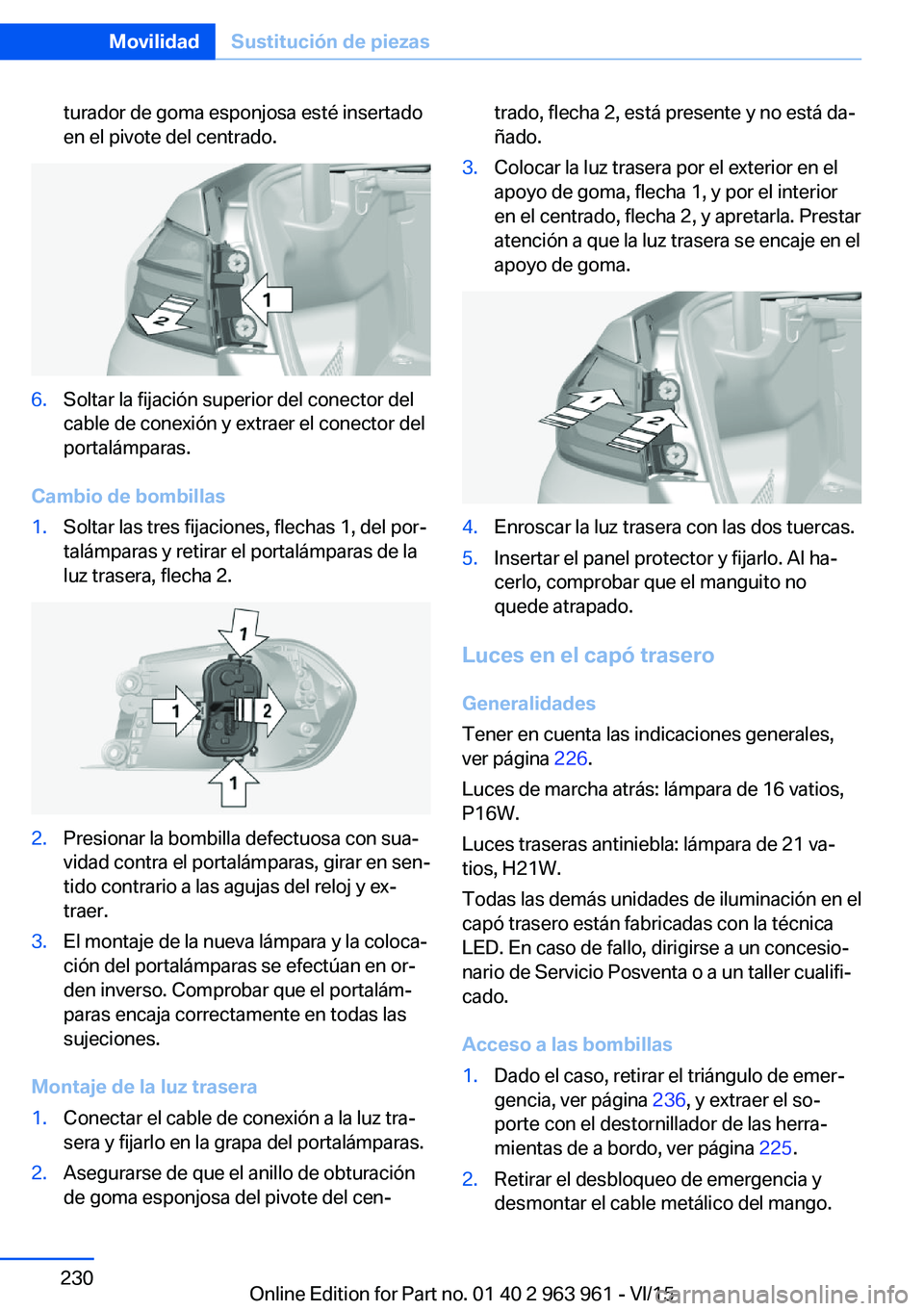 BMW 4 SERIES COUPE 2016 Manuales de Empleo (in Spanish) turador de goma esponjosa esté insertado
en el pivote del centrado.6.Soltar la fijación superior del conector del
cable de conexión y extraer el conector del
portalámparas.
Cambio de bombillas
1.S BMW 4 SERIES COUPE 2016 Manuales de Empleo (in Spanish) turador de goma esponjosa esté insertado
en el pivote del centrado.6.Soltar la fijación superior del conector del
cable de conexión y extraer el conector del
portalámparas.
Cambio de bombillas
1.S