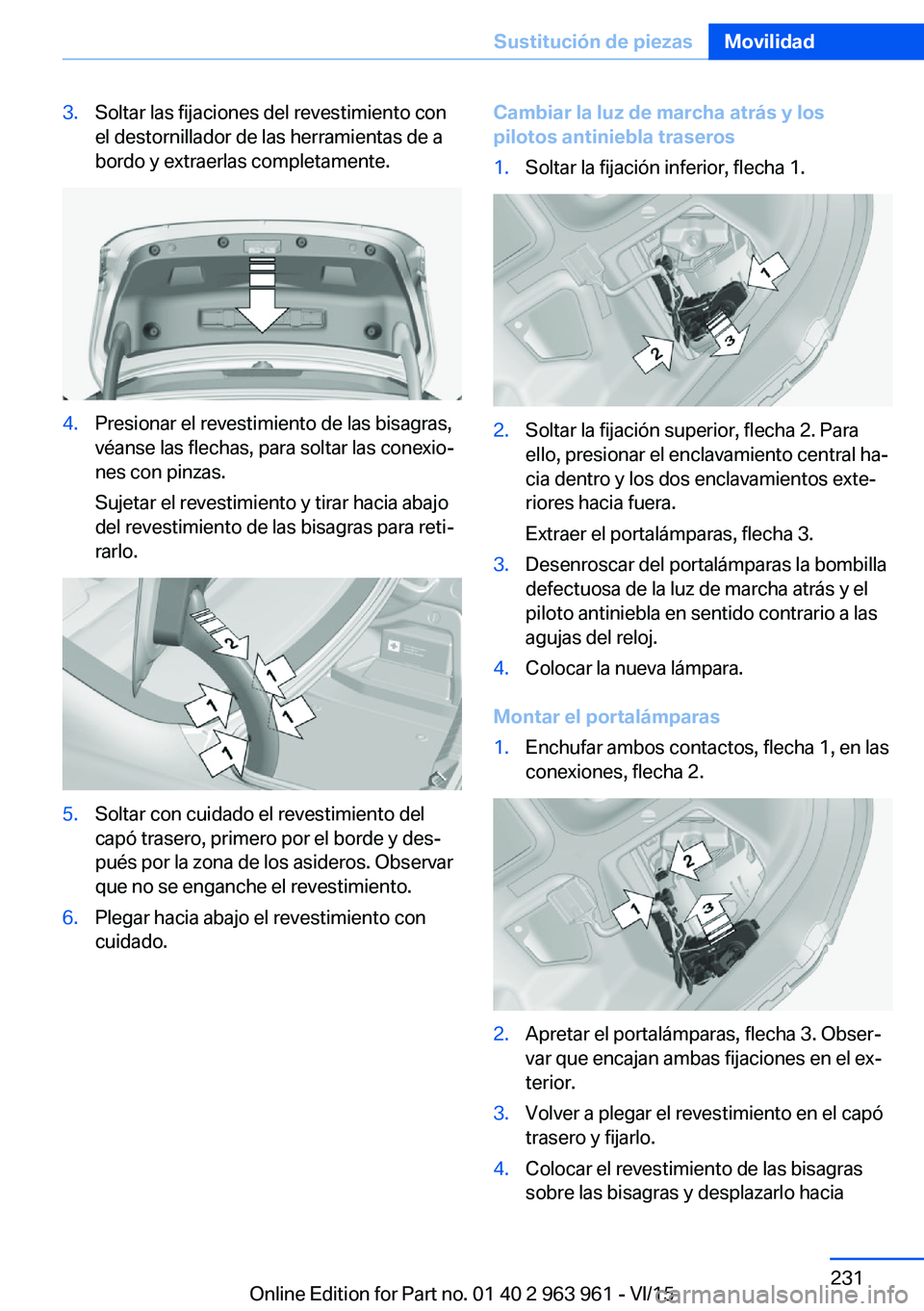 BMW 4 SERIES COUPE 2016  Manuales de Empleo (in Spanish) 3.Soltar las fijaciones del revestimiento con
el destornillador de las herramientas de a
bordo y extraerlas completamente.4.Presionar el revestimiento de las bisagras,
véanse las flechas, para soltar