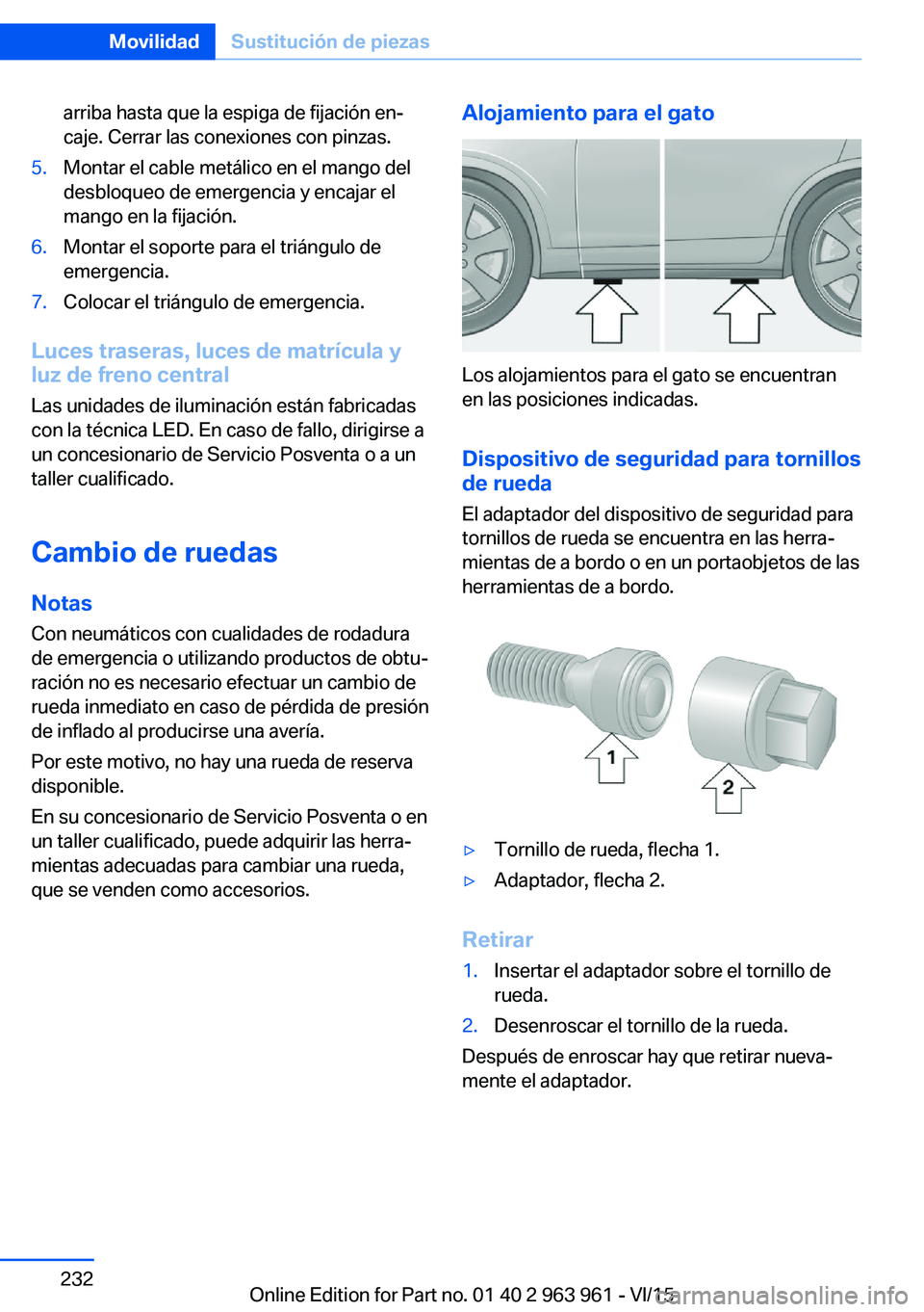 BMW 4 SERIES COUPE 2016  Manuales de Empleo (in Spanish) arriba hasta que la espiga de fijación en‐
caje. Cerrar las conexiones con pinzas.5.Montar el cable metálico en el mango del
desbloqueo de emergencia y encajar el
mango en la fijación.6.Montar el