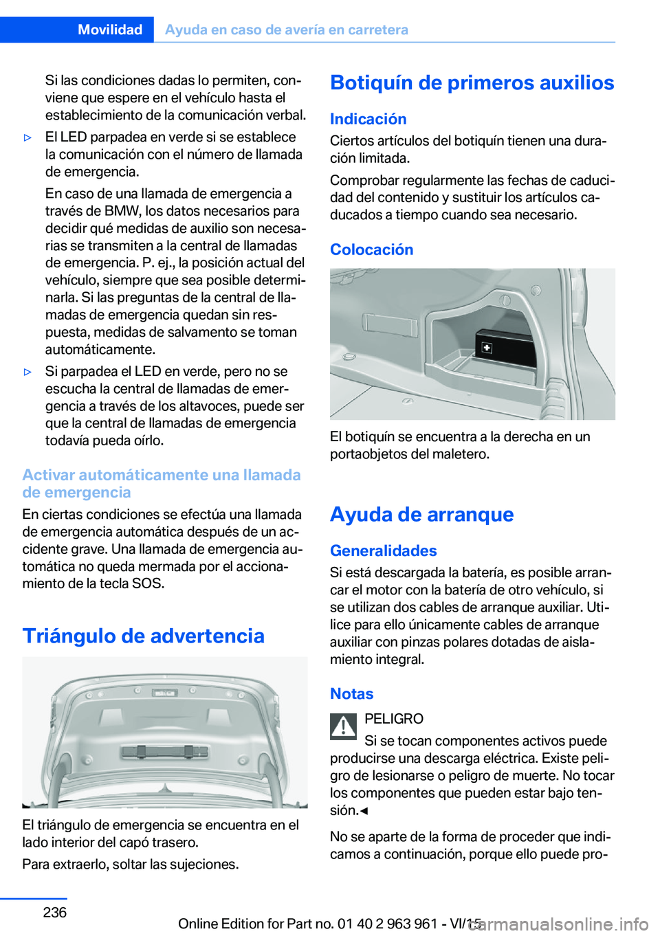 BMW 4 SERIES COUPE 2016  Manuales de Empleo (in Spanish) Si las condiciones dadas lo permiten, con‐
viene que espere en el vehículo hasta el
establecimiento de la comunicación verbal.▷El LED parpadea en verde si se establece
la comunicación con el n