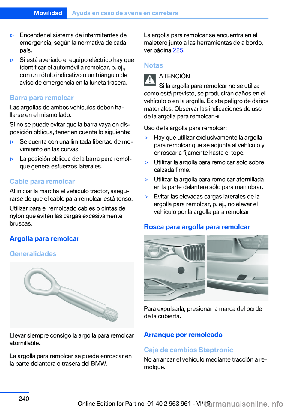 BMW 4 SERIES COUPE 2016  Manuales de Empleo (in Spanish) ▷Encender el sistema de intermitentes de
emergencia, según la normativa de cada
país.▷Si está averiado el equipo eléctrico hay que
identificar el automóvil a remolcar, p. ej.,
con un rótulo 