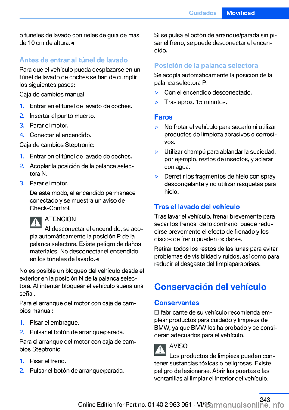 BMW 4 SERIES COUPE 2016  Manuales de Empleo (in Spanish) o túneles de lavado con rieles de guía de más
de 10 cm de altura.◀
Antes de entrar al túnel de lavado
Para que el vehículo pueda desplazarse en un
túnel de lavado de coches se han de cumplir
l