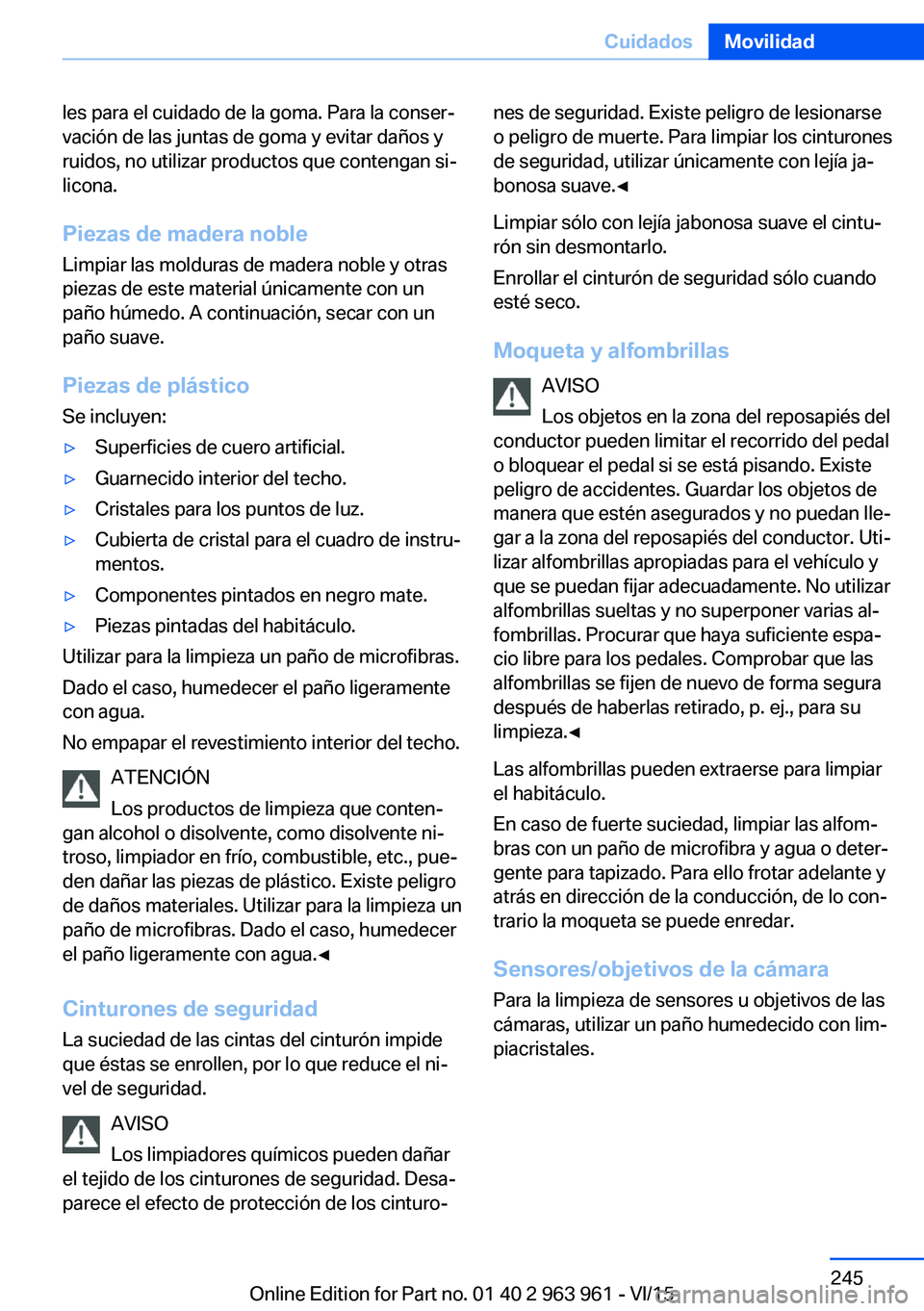 BMW 4 SERIES COUPE 2016  Manuales de Empleo (in Spanish) les para el cuidado de la goma. Para la conser‐
vación de las juntas de goma y evitar daños y
ruidos, no utilizar productos que contengan si‐
licona.
Piezas de madera noble Limpiar las molduras 