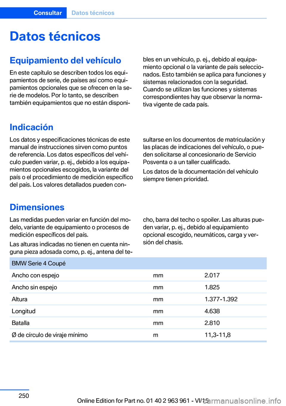 BMW 4 SERIES COUPE 2016  Manuales de Empleo (in Spanish) Datos técnicosEquipamiento del vehículoEn este capítulo se describen todos los equi‐
pamientos de serie, de países así como equi‐
pamientos opcionales que se ofrecen en la se‐
rie de modelo