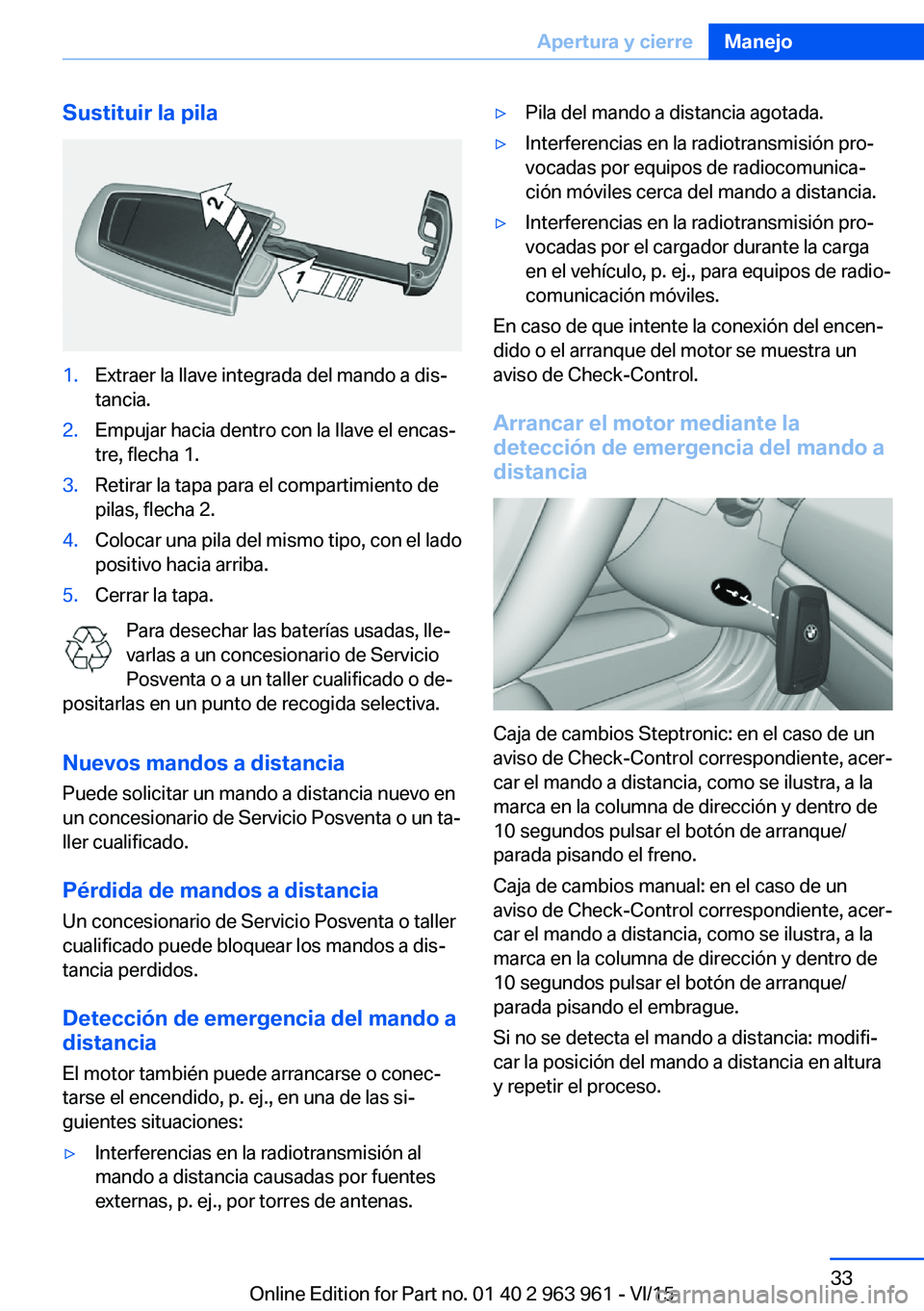 BMW 4 SERIES COUPE 2016  Manuales de Empleo (in Spanish) Sustituir la pila1.Extraer la llave integrada del mando a dis‐
tancia.2.Empujar hacia dentro con la llave el encas‐
tre, flecha 1.3.Retirar la tapa para el compartimiento de
pilas, flecha 2.4.Colo