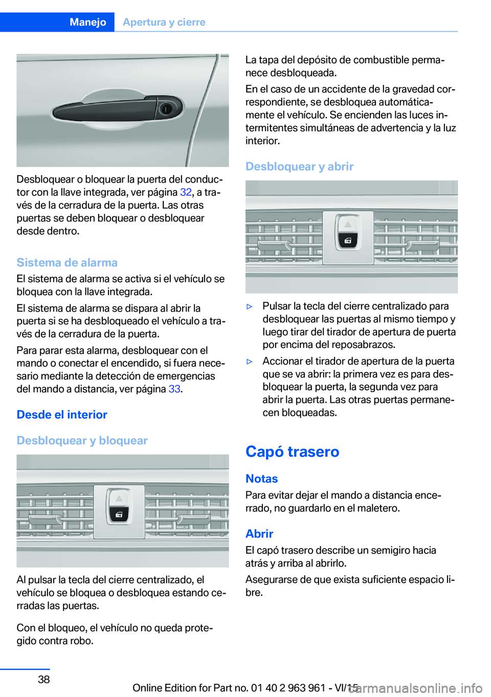 BMW 4 SERIES COUPE 2016  Manuales de Empleo (in Spanish) Desbloquear o bloquear la puerta del conduc‐
tor con la llave integrada, ver página  32, a tra‐
vés de la cerradura de la puerta. Las otras
puertas se deben bloquear o desbloquear
desde dentro.
